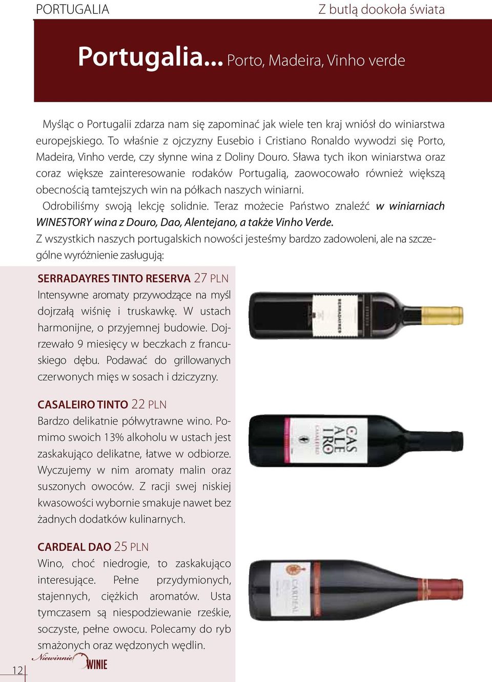 Sława tych ikon winiarstwa oraz coraz większe zainteresowanie rodaków Portugalią, zaowocowało również większą obecnością tamtejszych win na półkach naszych winiarni. Odrobiliśmy swoją lekcję solidnie.