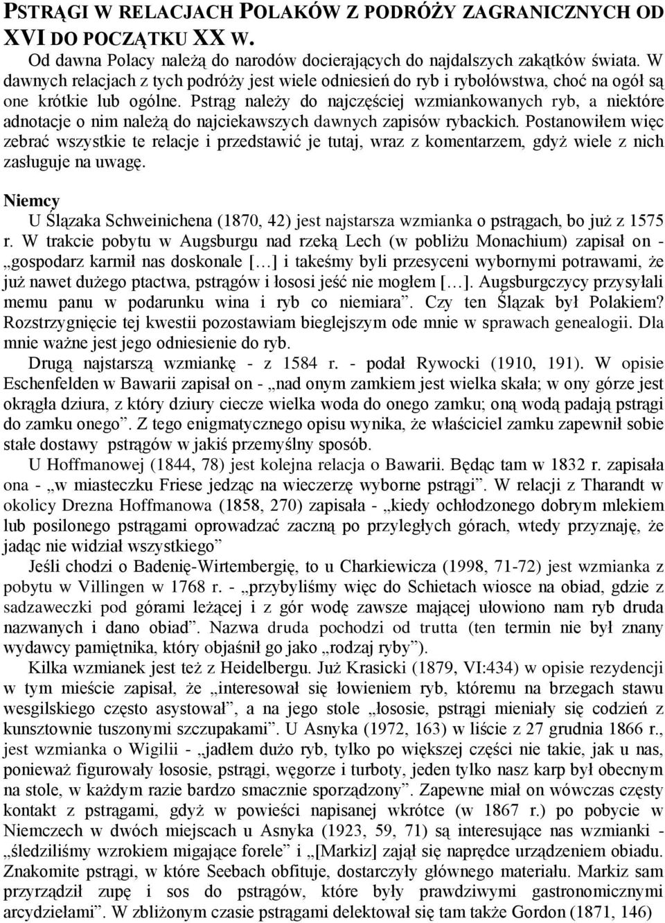 Pstrąg należy do najczęściej wzmiankowanych ryb, a niektóre adnotacje o nim należą do najciekawszych dawnych zapisów rybackich.