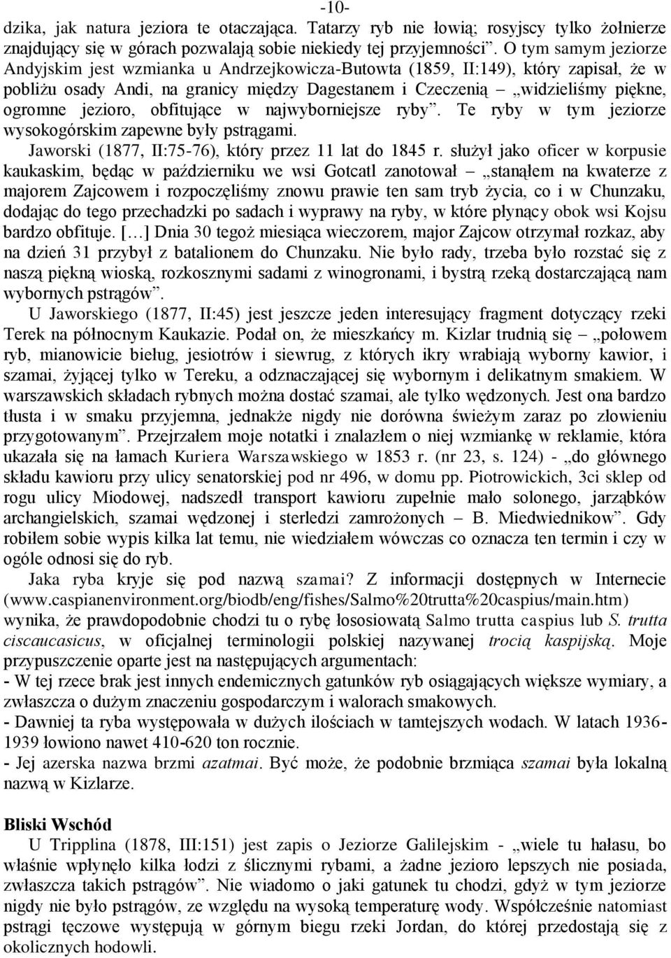 jezioro, obfitujące w najwyborniejsze ryby. Te ryby w tym jeziorze wysokogórskim zapewne były pstrągami. Jaworski (1877, II:75-76), który przez 11 lat do 1845 r.