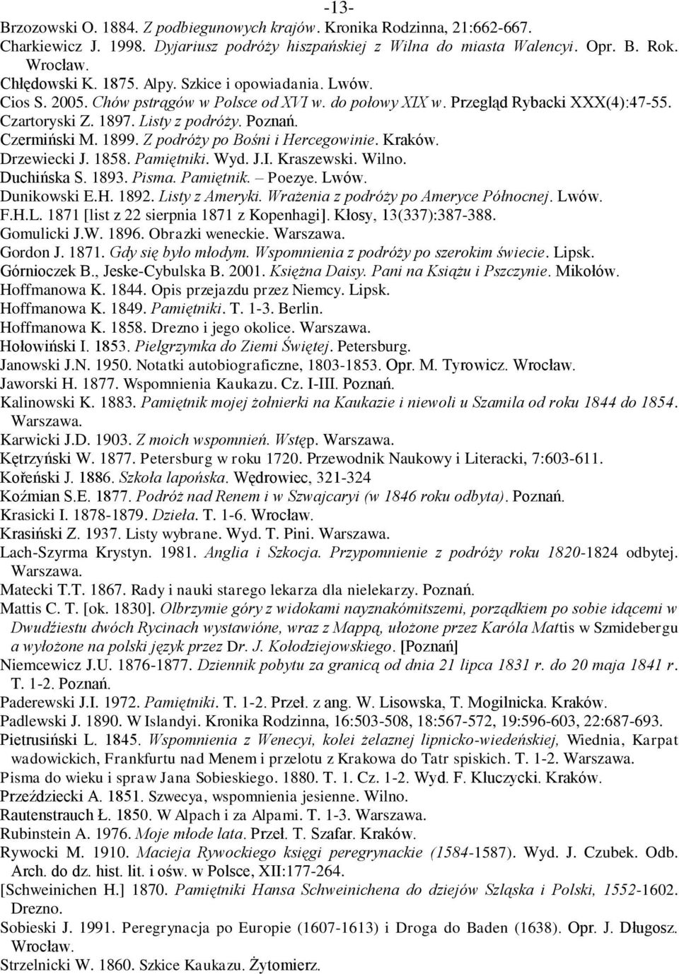 Z podróży po Bośni i Hercegowinie. Kraków. Drzewiecki J. 1858. Pamiętniki. Wyd. J.I. Kraszewski. Wilno. Duchińska S. 1893. Pisma. Pamiętnik. Poezye. Lwów. Dunikowski E.H. 1892. Listy z Ameryki.