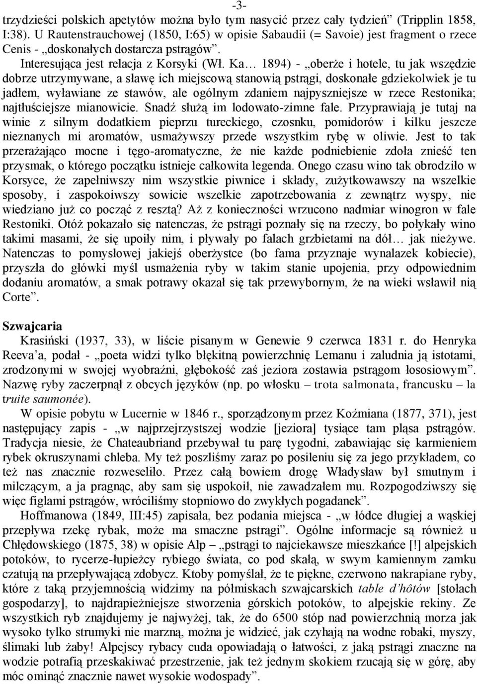 Ka 1894) - oberże i hotele, tu jak wszędzie dobrze utrzymywane, a sławę ich miejscową stanowią pstrągi, doskonałe gdziekolwiek je tu jadłem, wyławiane ze stawów, ale ogólnym zdaniem najpyszniejsze w