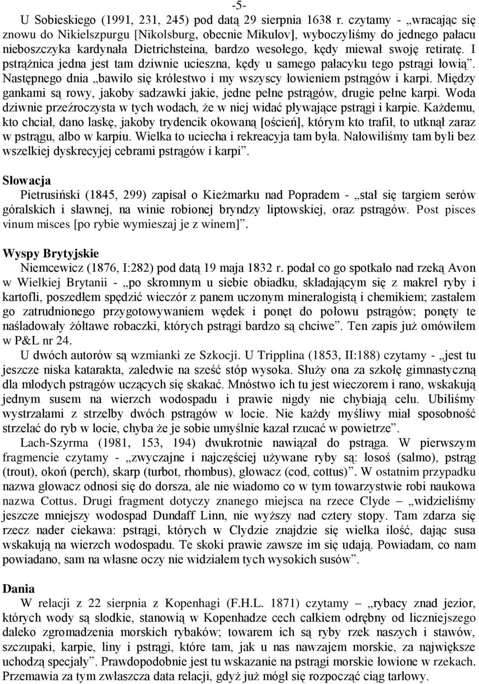 I pstrążnica jedna jest tam dziwnie ucieszna, kędy u samego pałacyku tego pstrągi łowią. Następnego dnia bawiło się królestwo i my wszyscy łowieniem pstrągów i karpi.