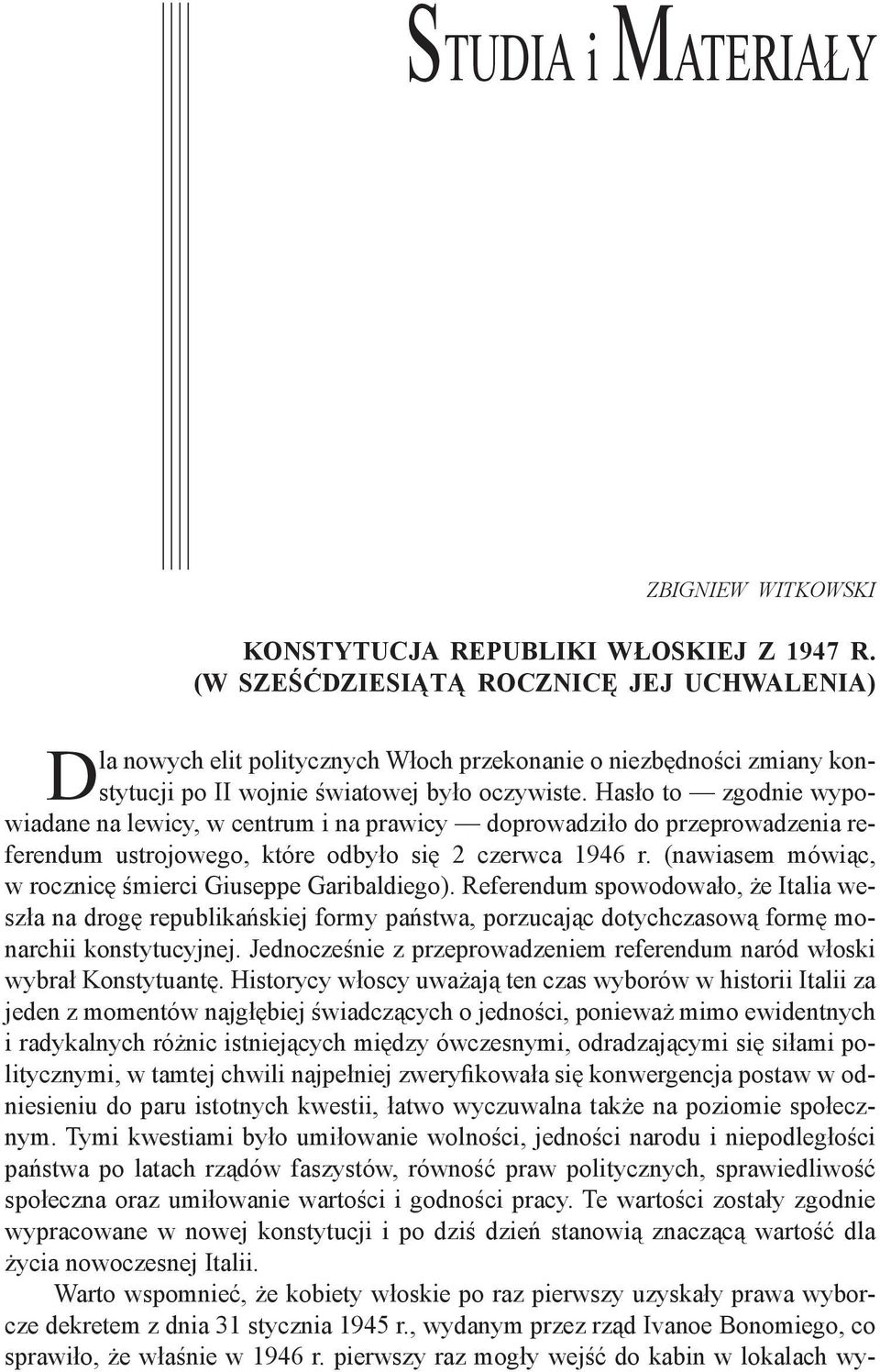 Hasło to zgodnie wypowiadane na lewicy, w centrum i na prawicy doprowadziło do przeprowadzenia referendum ustrojowego, które odbyło się 2 czerwca 1946 r.