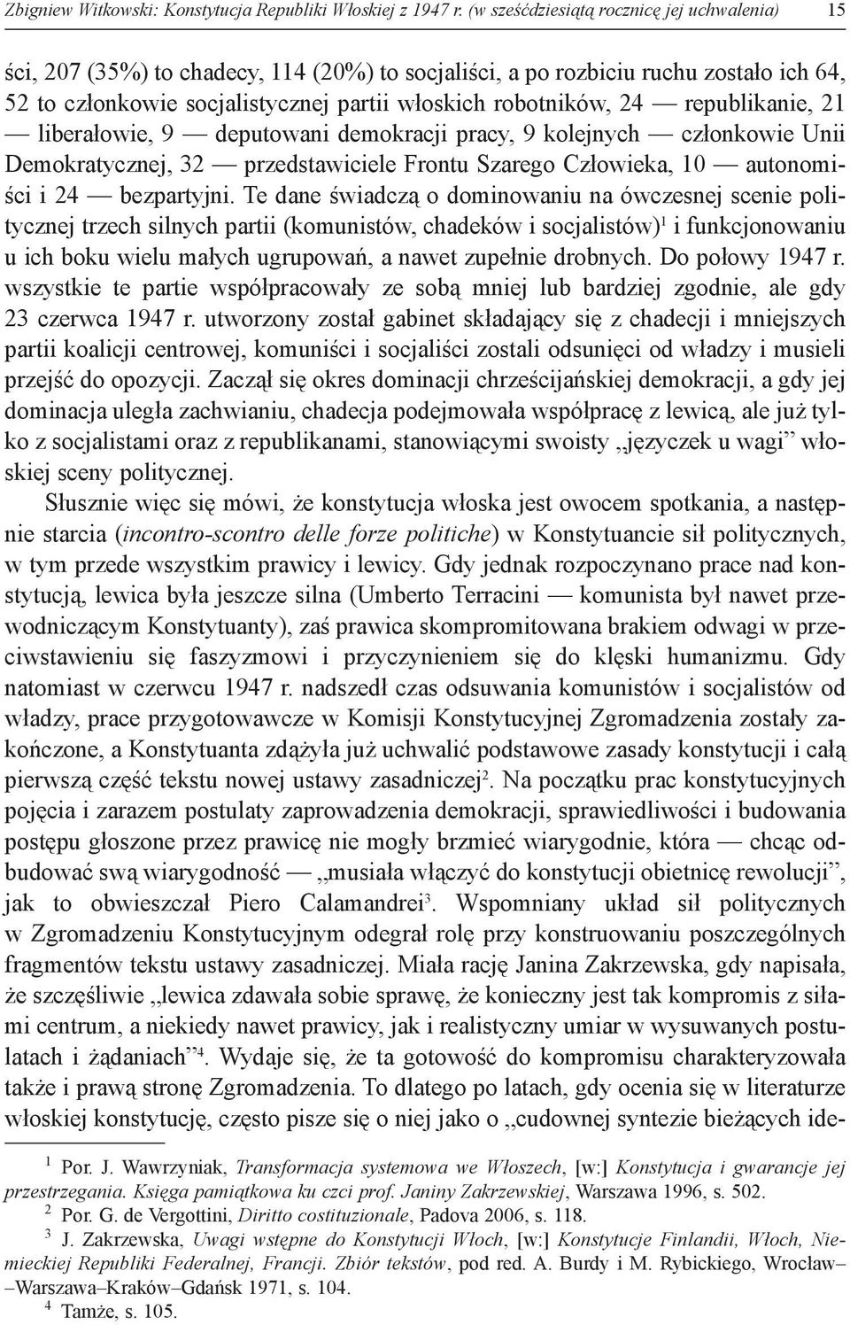 republikanie, 21 liberałowie, 9 deputowani demokracji pracy, 9 kolejnych członkowie Unii Demokratycznej, 32 przedstawiciele Frontu Szarego Człowieka, 10 autonomiści i 24 bezpartyjni.