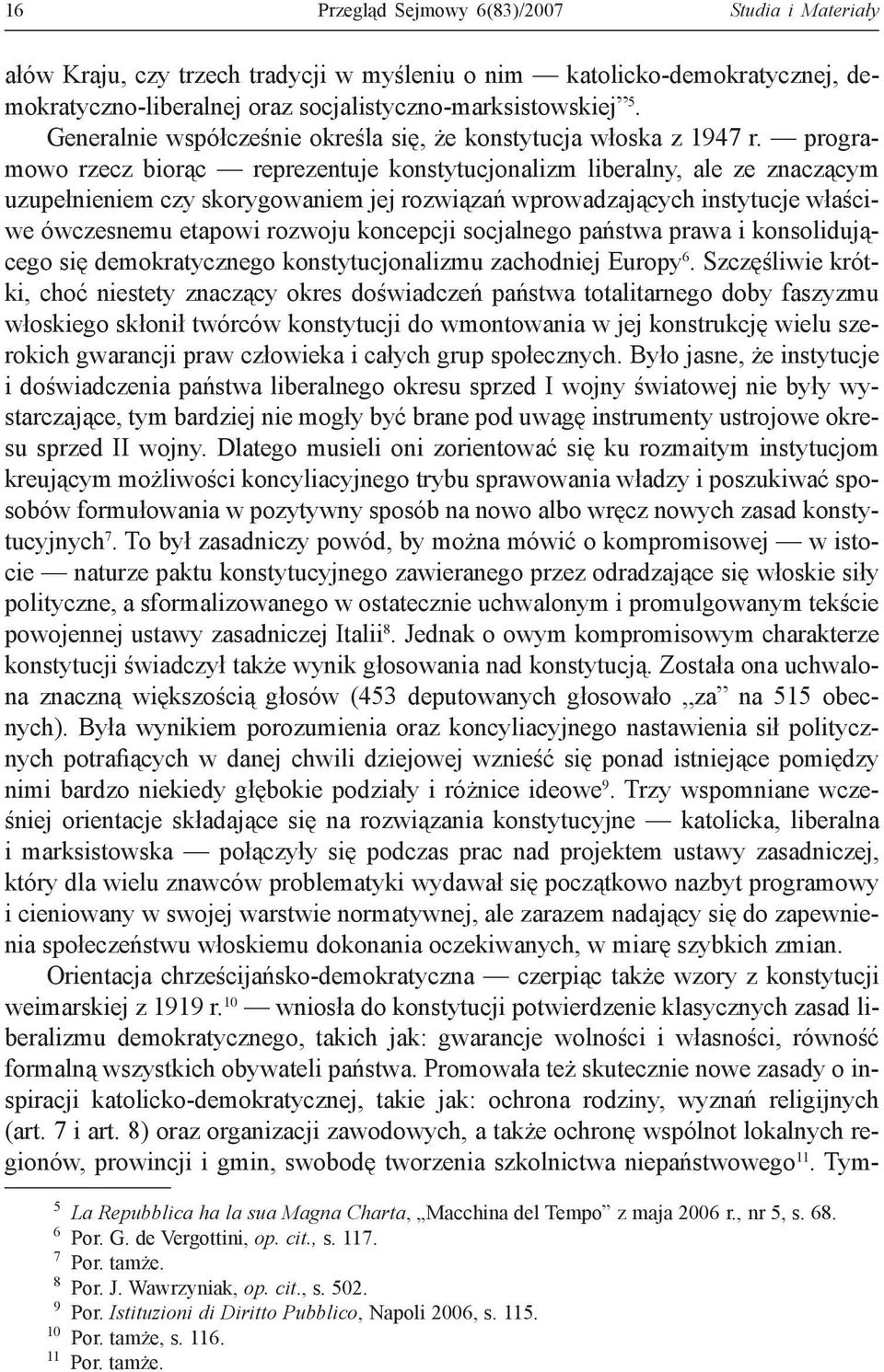 programowo rzecz biorąc reprezentuje konstytucjonalizm liberalny, ale ze znaczącym uzupełnieniem czy skorygowaniem jej rozwiązań wprowadzających instytucje właściwe ówczesnemu etapowi rozwoju