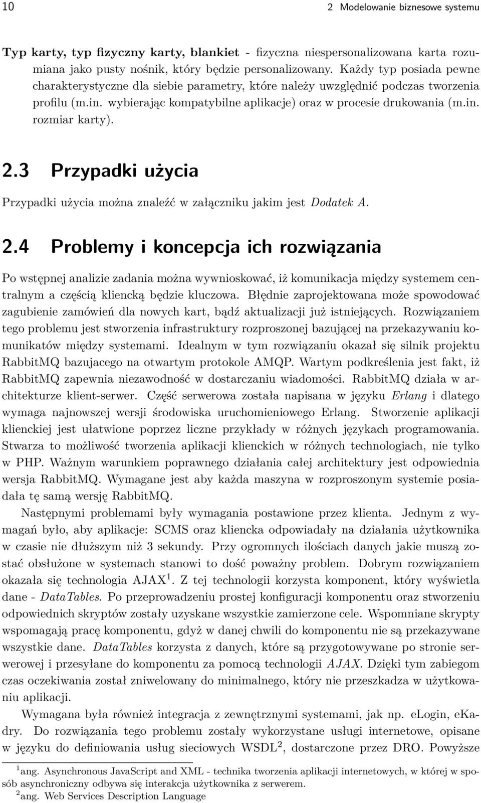 2.3 Przypadki użycia Przypadki użycia można znaleźć w załączniku jakim jest Dodatek A. 2.