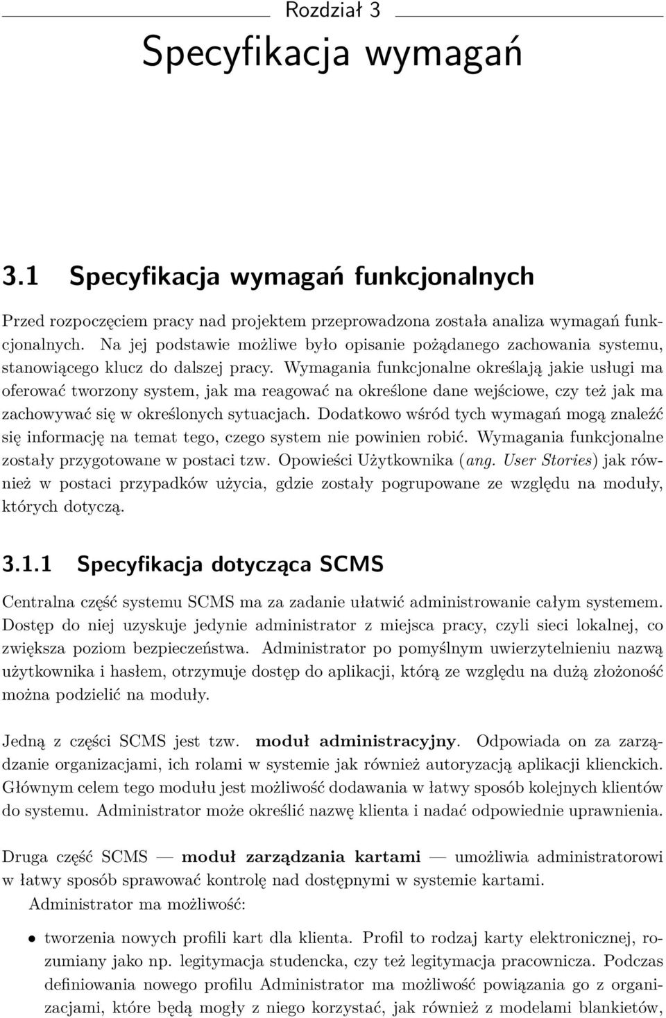 Wymagania funkcjonalne określają jakie usługi ma oferować tworzony system, jak ma reagować na określone dane wejściowe, czy też jak ma zachowywać się w określonych sytuacjach.