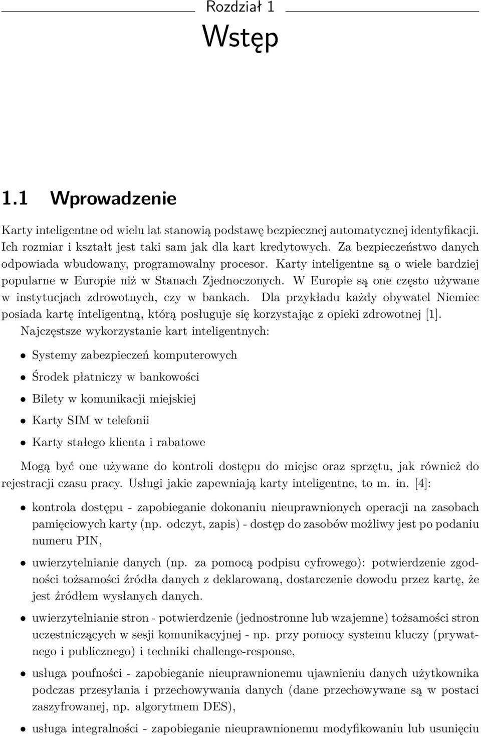 W Europie są one często używane w instytucjach zdrowotnych, czy w bankach. Dla przykładu każdy obywatel Niemiec posiada kartę inteligentną, którą posługuje się korzystając z opieki zdrowotnej [1].