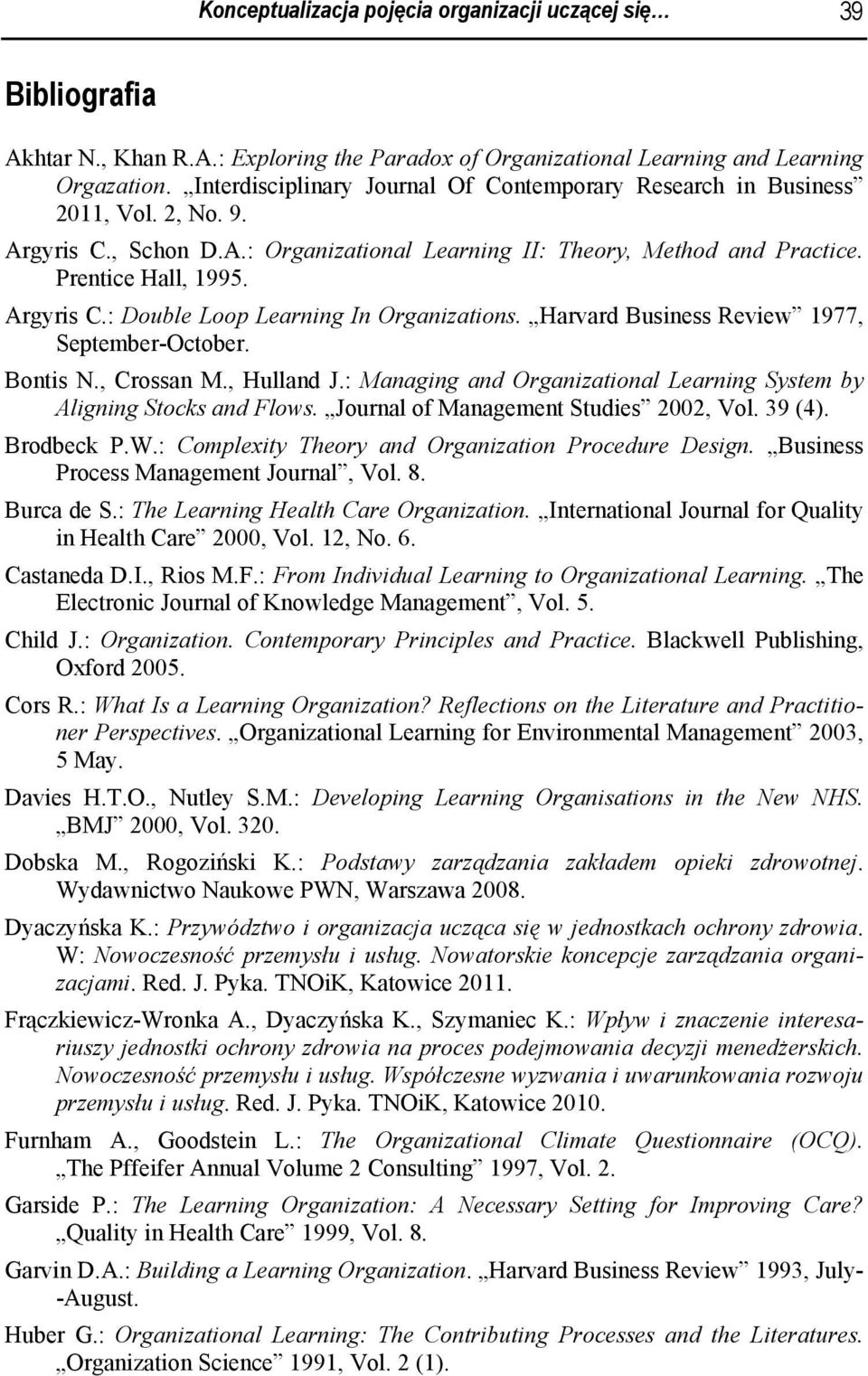 Harvard Business Review 1977, September-October. Bontis N., Crossan M., Hulland J.: Managing and Organizational Learning System by Aligning Stocks and Flows. Journal of Management Studies 2002, Vol.