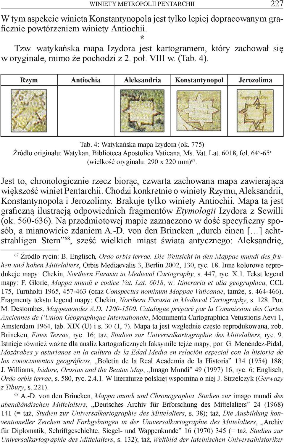 4: Watykańska mapa Izydora (ok. 775) Źródło originału: Watykan, Biblioteca Apostolica Vaticana, Ms. Vat. Lat. 6018, fol. 64 v -65 r (wielkość oryginału: 290 x 220 mm) 67.