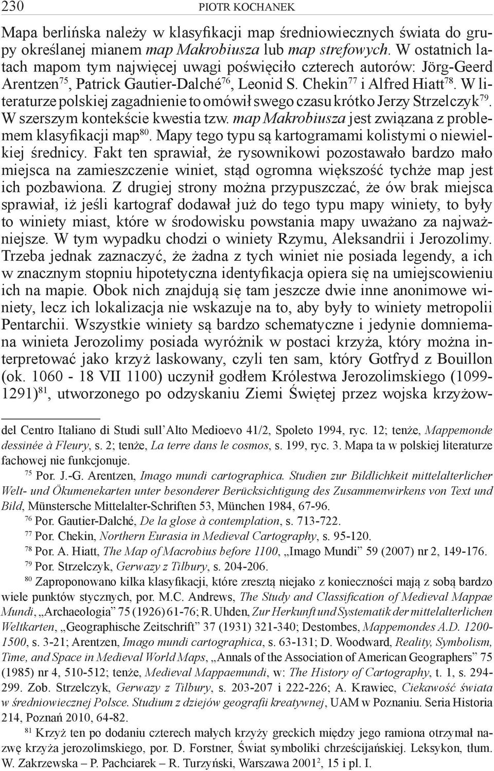 W literaturze polskiej zagadnienie to omówił swego czasu krótko Jerzy Strzelczyk 79. W szerszym kontekście kwestia tzw. map Makrobiusza jest związana z problemem klasyfikacji map 80.
