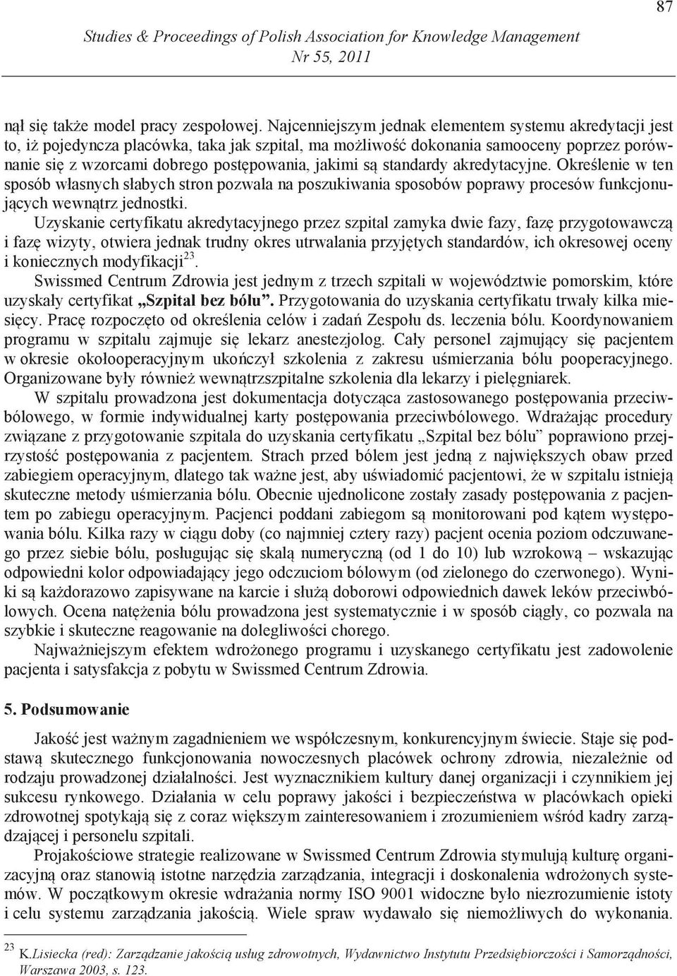 standardy akredytacyjne. Okre lenie w ten sposób własnych słabych stron pozwala na poszukiwania sposobów poprawy procesów funkcjonuj cych wewn trz jednostki.