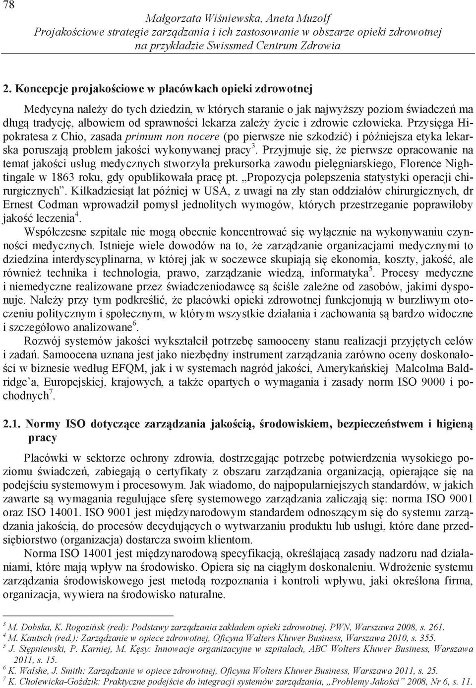 i zdrowie człowieka. Przysi ga Hipokratesa z Chio, zasada primum non nocere (po pierwsze nie szkodzi ) i pó niejsza etyka lekarska poruszaj problem jako ci wykonywanej pracy 3.