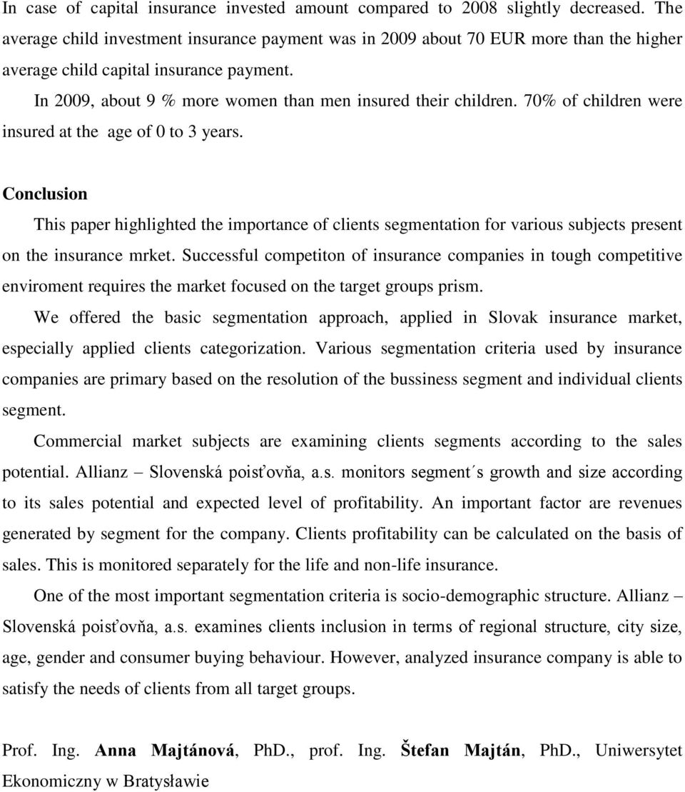 70% of children were insured at the age of 0 to 3 years. Conclusion This paper highlighted the importance of clients segmentation for various subjects present on the insurance mrket.