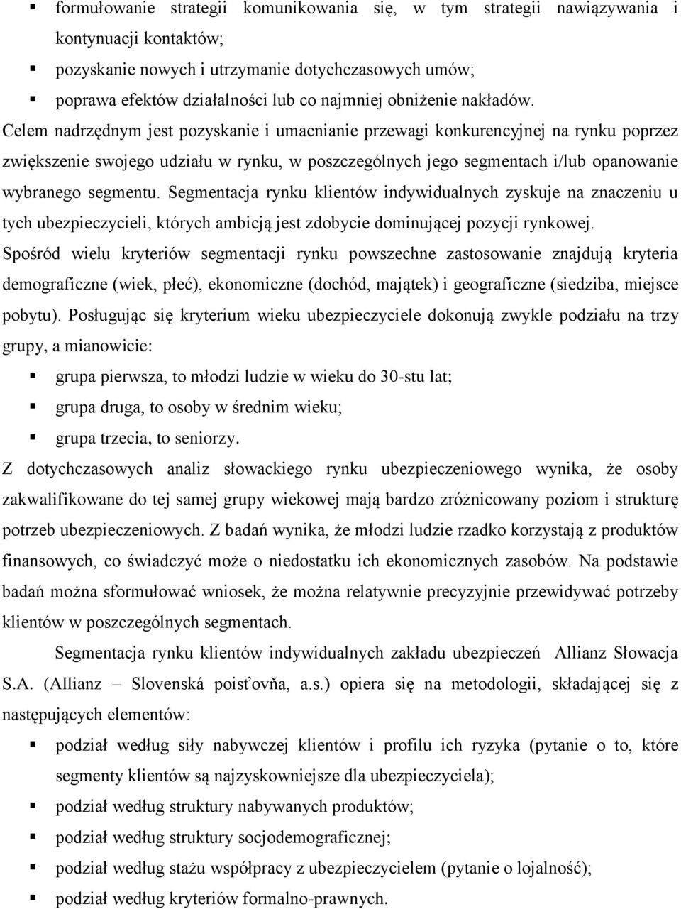 Celem nadrzędnym jest pozyskanie i umacnianie przewagi konkurencyjnej na rynku poprzez zwiększenie swojego udziału w rynku, w poszczególnych jego segmentach i/lub opanowanie wybranego segmentu.