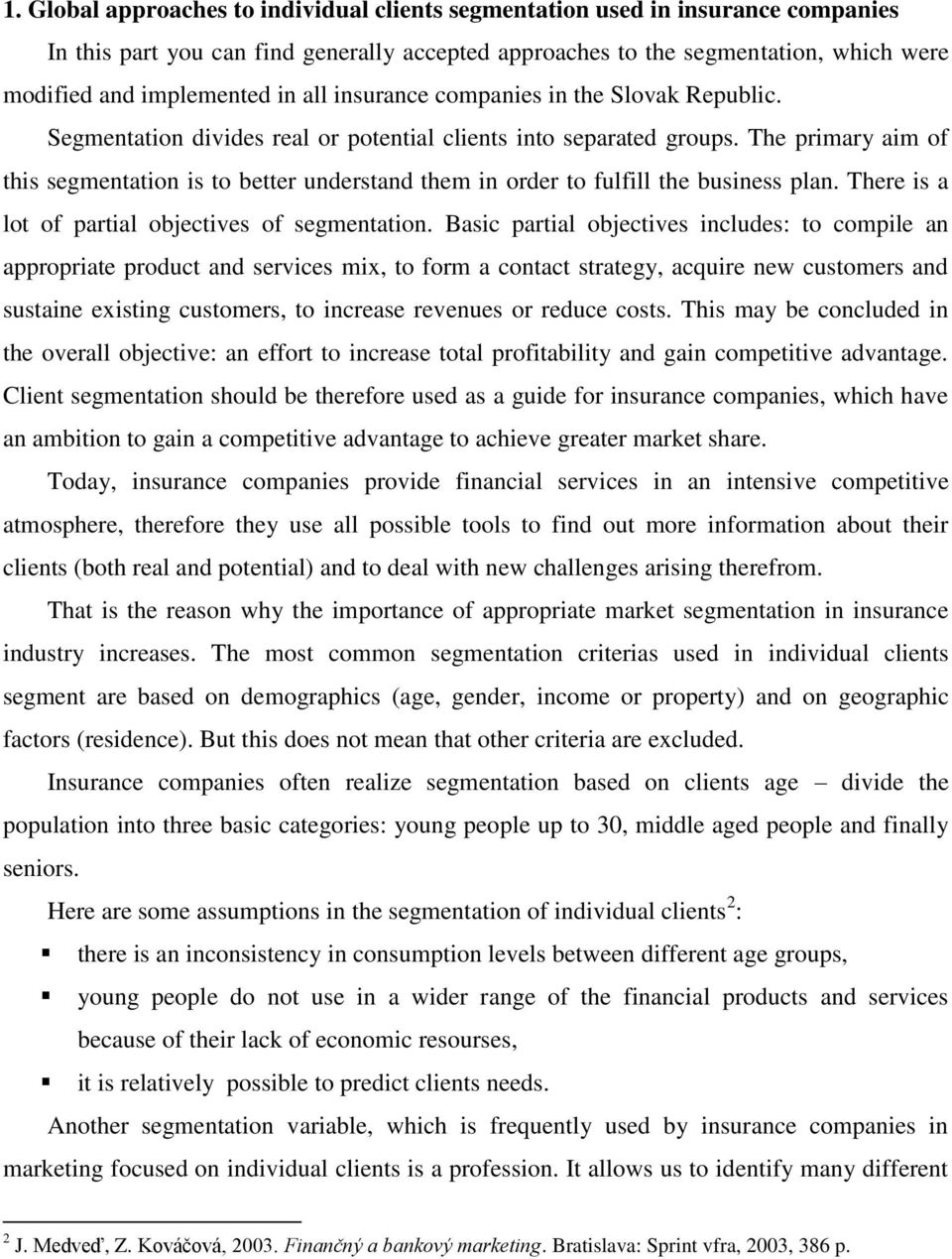 The primary aim of this segmentation is to better understand them in order to fulfill the business plan. There is a lot of partial objectives of segmentation.