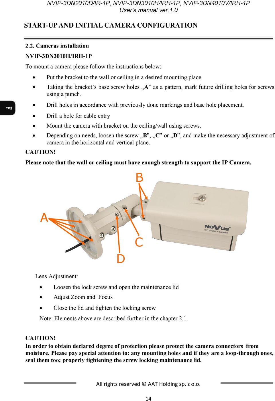 Drill holes in accordance with previously done markings and base hole placement. Drill a hole for cable entry Mount the camera with bracket on the ceiling/wall using screws.