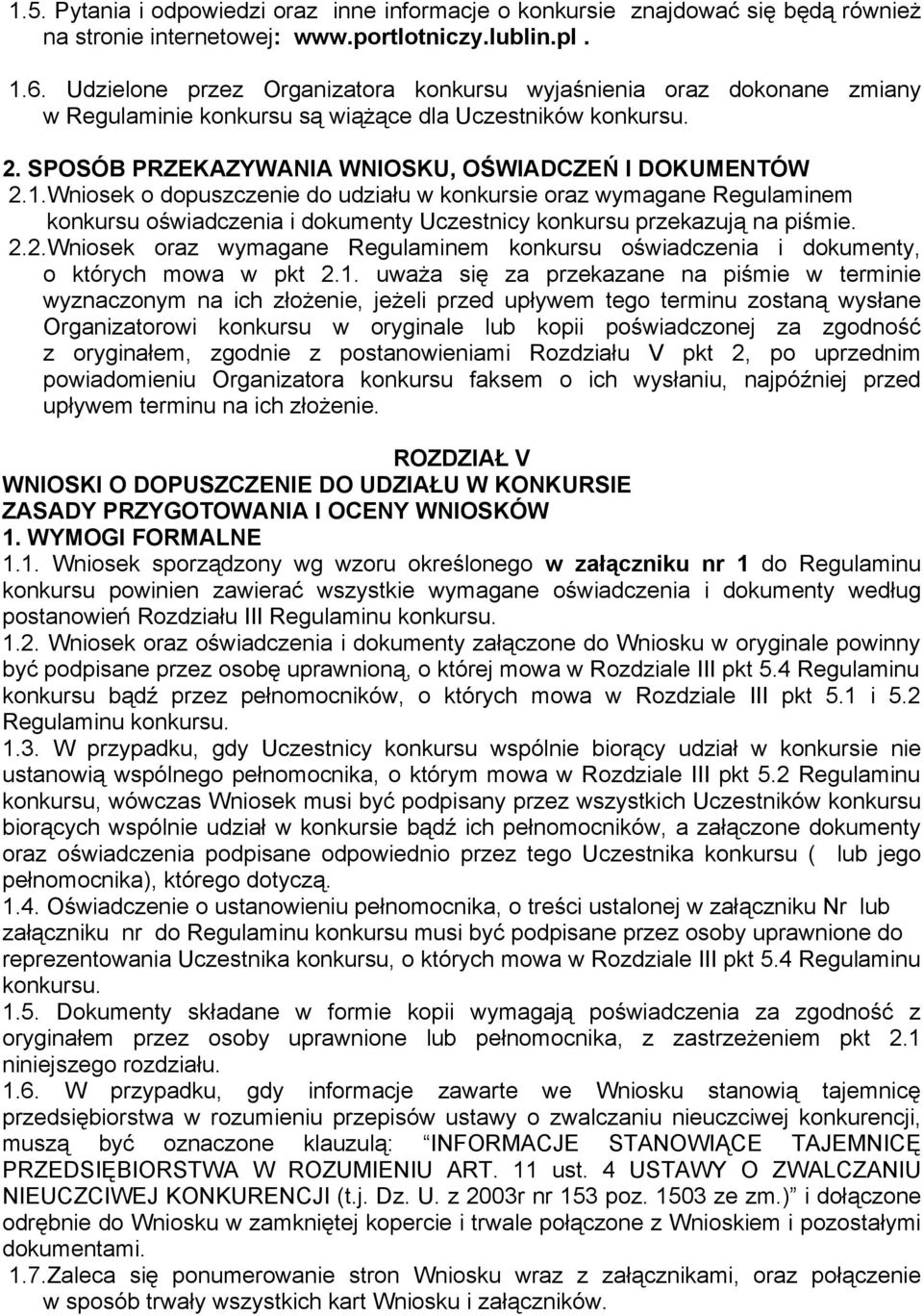 Wniosek o dopuszczenie do udziału w konkursie oraz wymagane Regulaminem konkursu oświadczenia i dokumenty Uczestnicy konkursu przekazują na piśmie. 2.