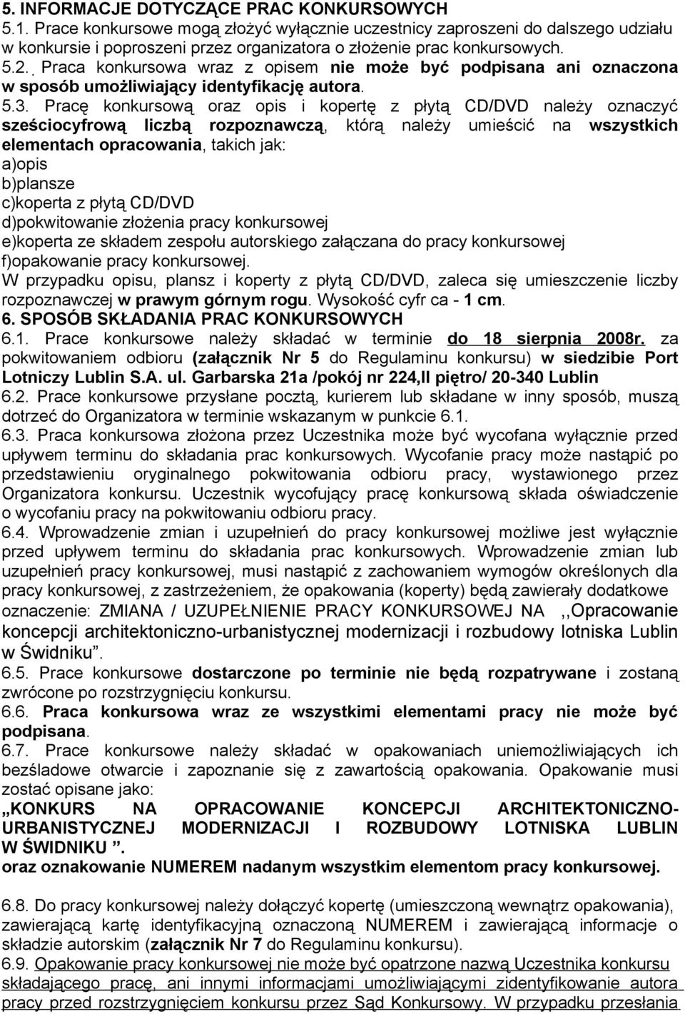 Praca konkursowa wraz z opisem nie może być podpisana ani oznaczona w sposób umożliwiający identyfikację autora. 5.3.