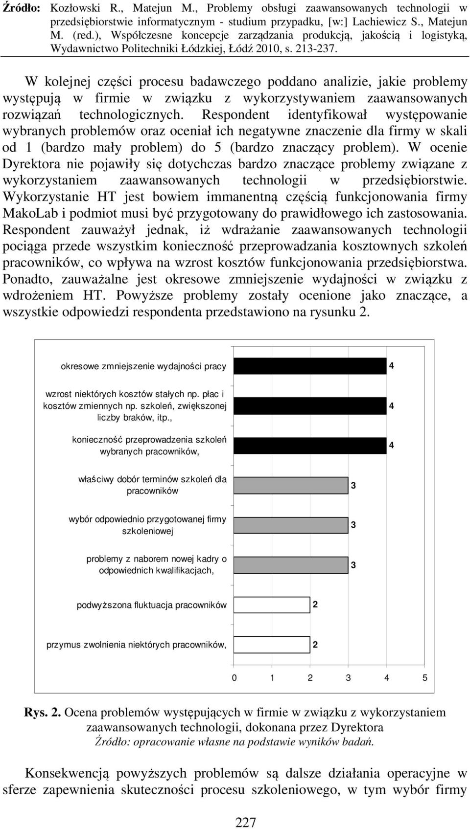 W ocenie Dyrektora nie pojawiły się dotychczas bardzo znaczące problemy związane z wykorzystaniem zaawansowanych technologii w przedsiębiorstwie.