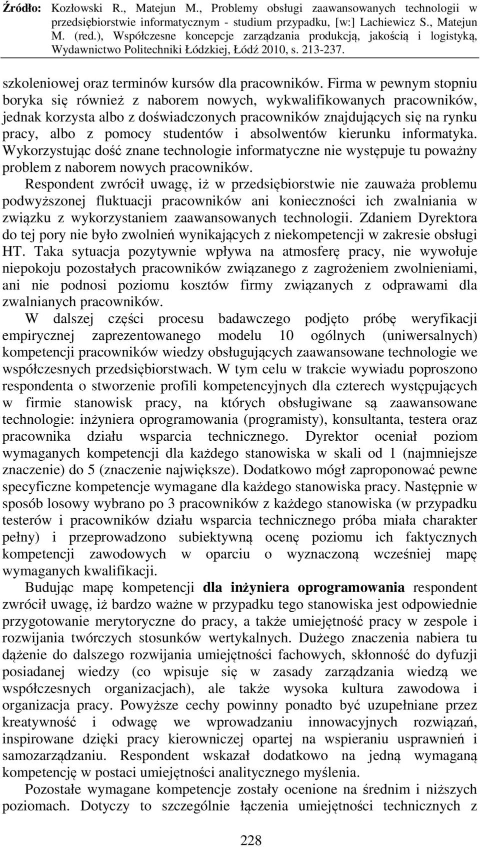 absolwentów kierunku informatyka. Wykorzystując dość znane technologie informatyczne nie występuje tu poważny problem z naborem nowych pracowników.