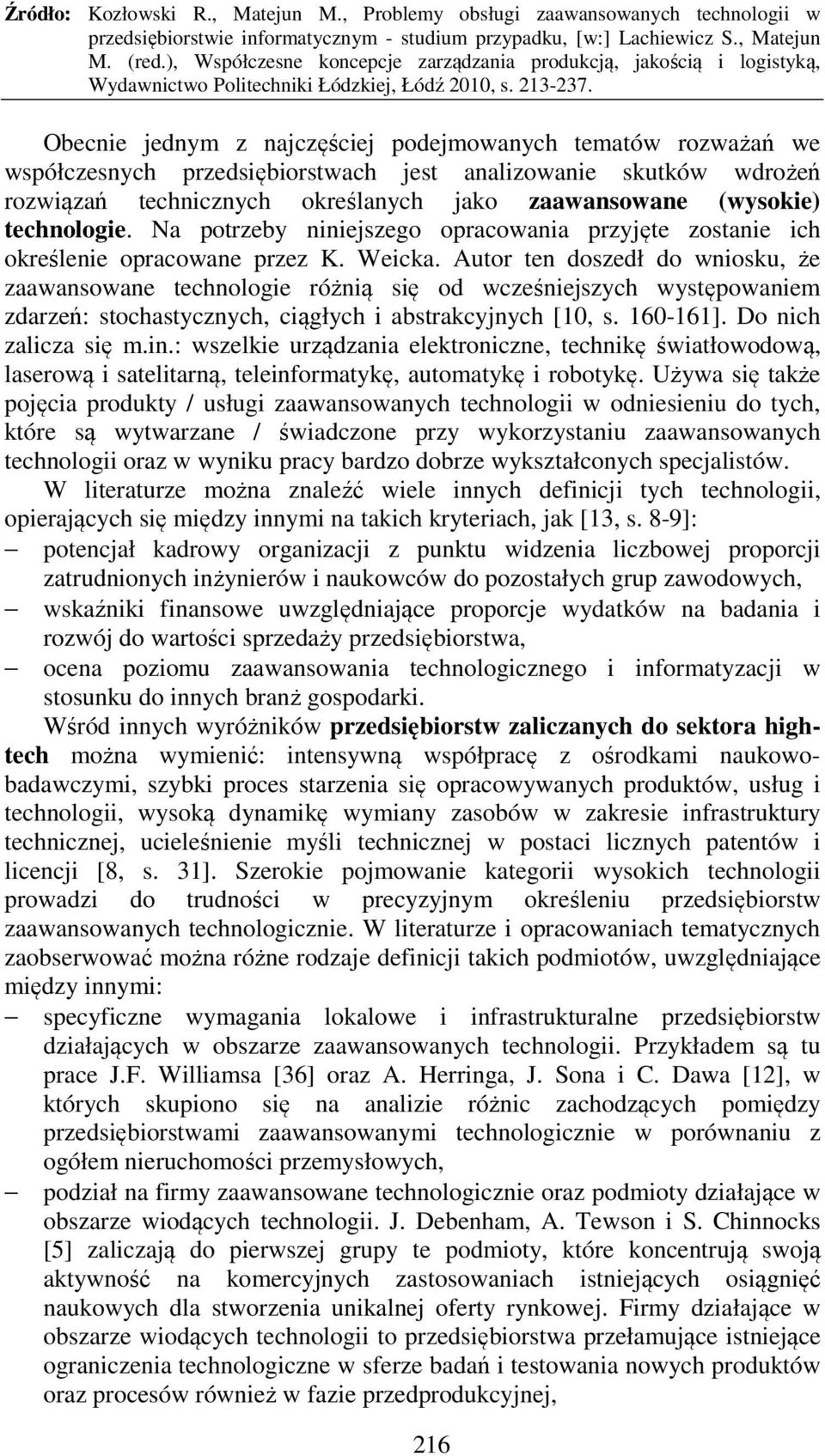 Autor ten doszedł do wniosku, że zaawansowane technologie różnią się od wcześniejszych występowaniem zdarzeń: stochastycznych, ciągłych i abstrakcyjnych [10, s. 160-161]. Do nich zalicza się m.in.