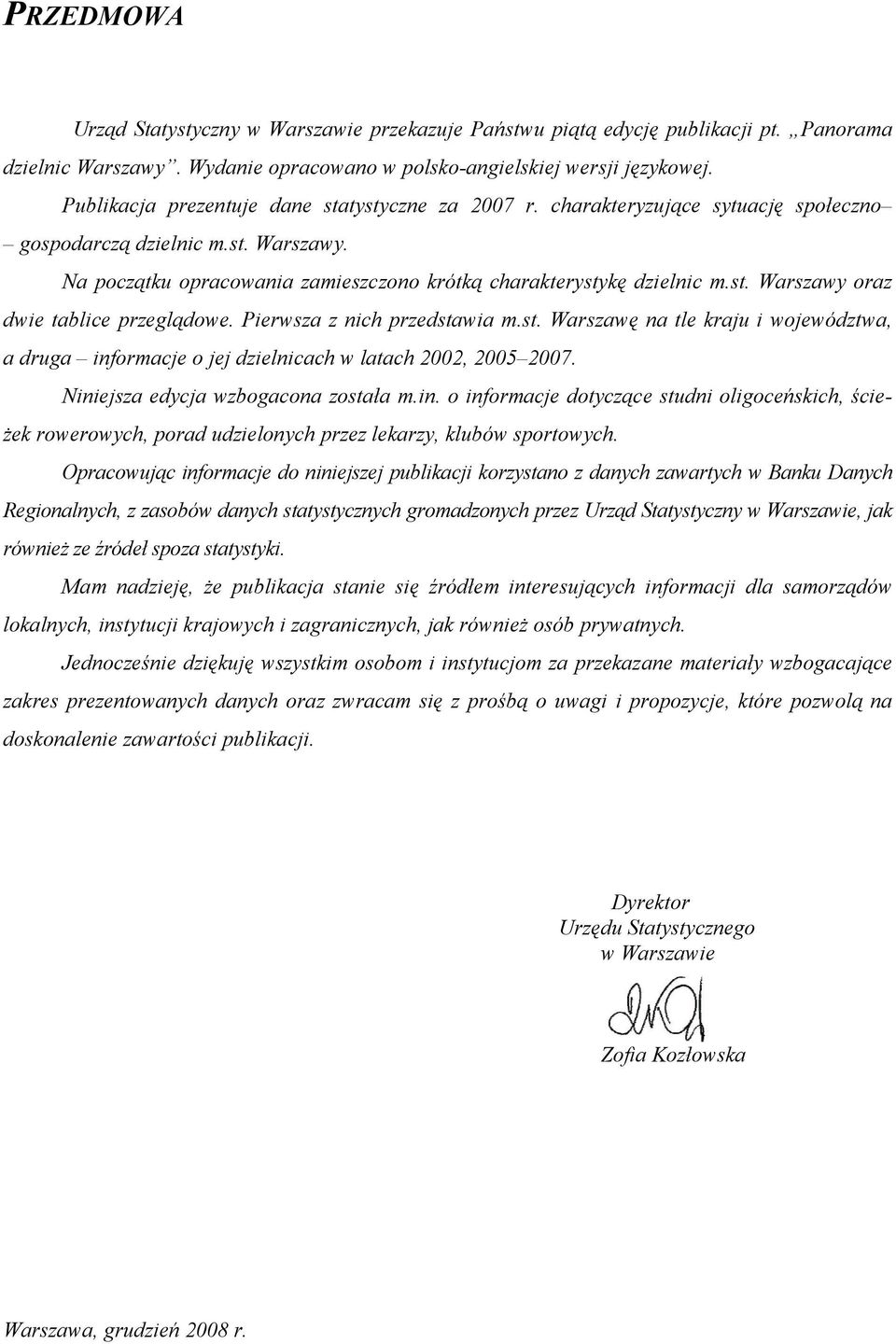 Pierwsza z nich przedstawia m.st. Warszawę na tle kraju i województwa, a druga informacje o jej dzielnicach w latach 2002, 2005 2007. Niniejsza edycja wzbogacona została m.in. o informacje dotyczące studni oligoceńskich, ścieżek rowerowych, porad udzielonych przez lekarzy, klubów sportowych.