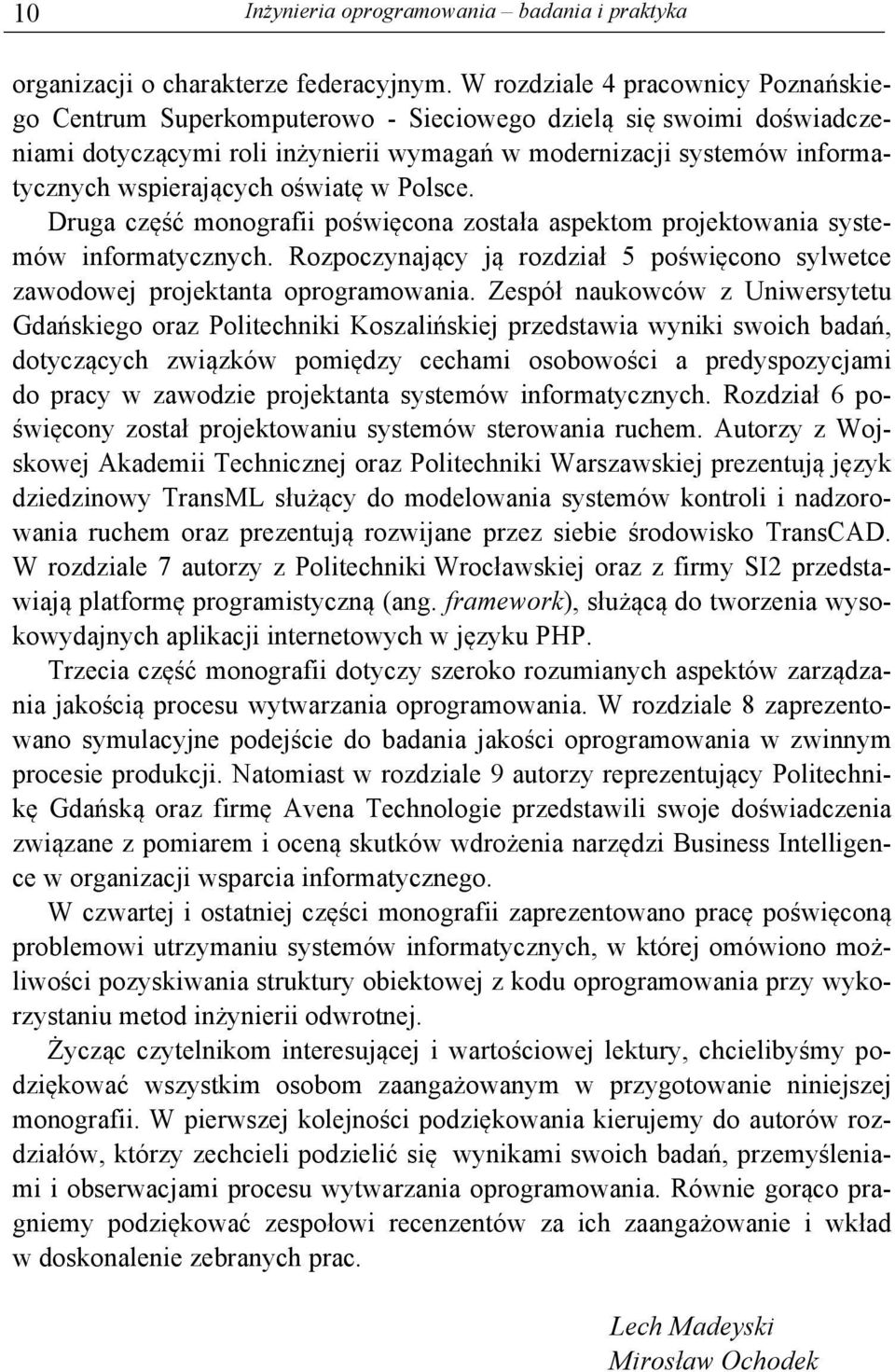 oświatę w Polsce. Druga część monografii poświęcona została aspektom projektowania systemów informatycznych. Rozpoczynający ją rozdział 5 poświęcono sylwetce zawodowej projektanta oprogramowania.