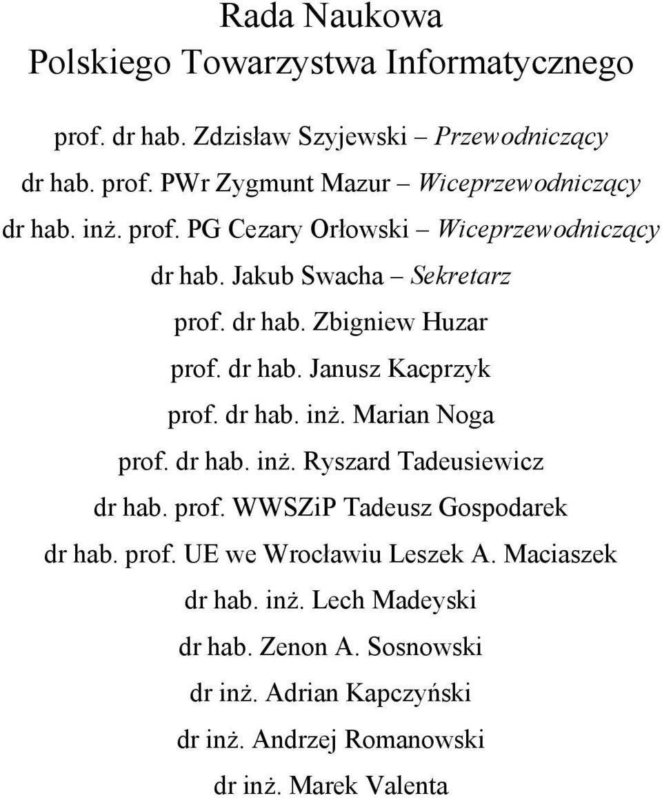 dr hab. inż. Marian Noga prof. dr hab. inż. Ryszard Tadeusiewicz dr hab. prof. WWSZiP Tadeusz Gospodarek dr hab. prof. UE we Wrocławiu Leszek A.