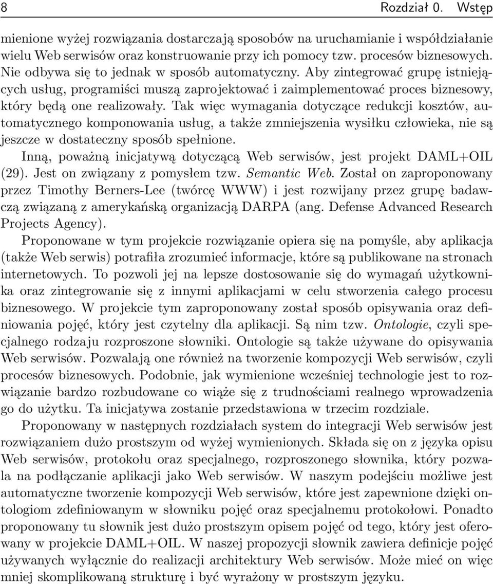 Tak więc wymagania dotyczące redukcji kosztów, automatycznego komponowania usług, a także zmniejszenia wysiłku człowieka, nie są jeszcze w dostateczny sposób spełnione.