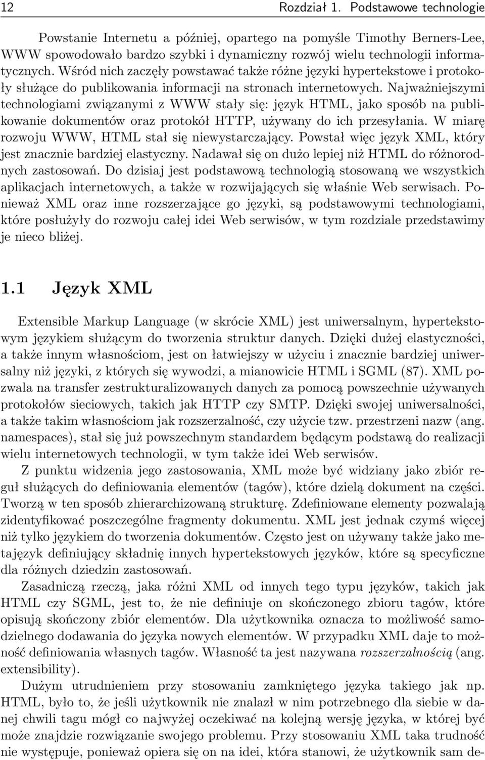 Najważniejszymi technologiami związanymi z WWW stały się: język HTML, jako sposób na publikowanie dokumentów oraz protokół HTTP, używany do ich przesyłania.