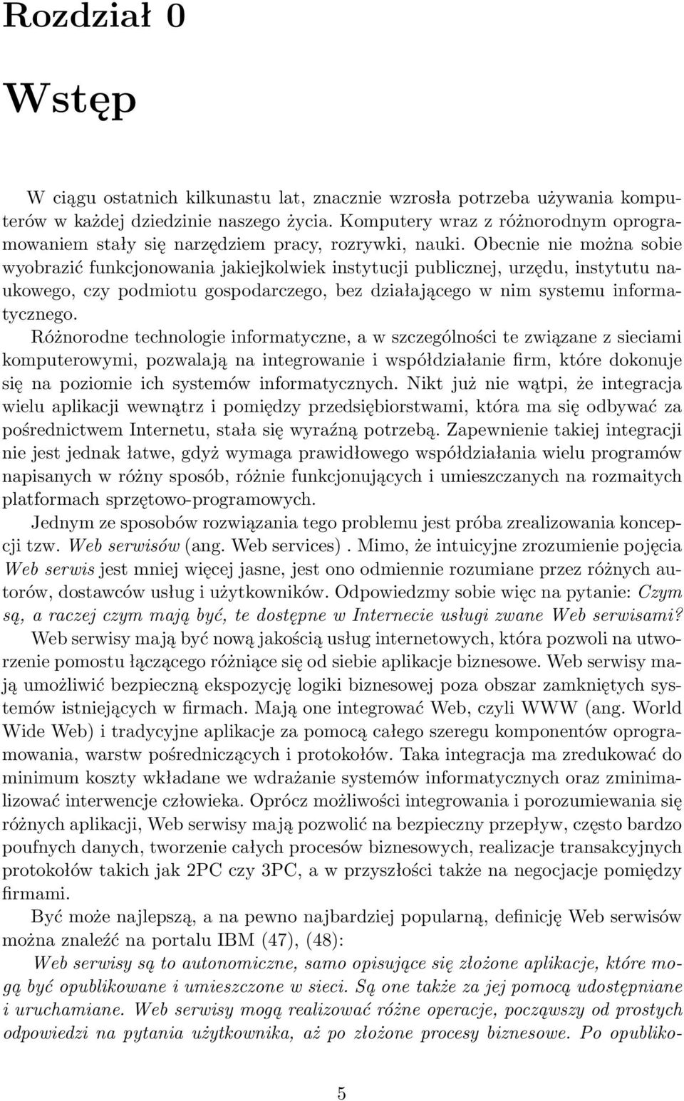 Obecnie nie można sobie wyobrazić funkcjonowania jakiejkolwiek instytucji publicznej, urzędu, instytutu naukowego, czy podmiotu gospodarczego, bez działającego w nim systemu informatycznego.