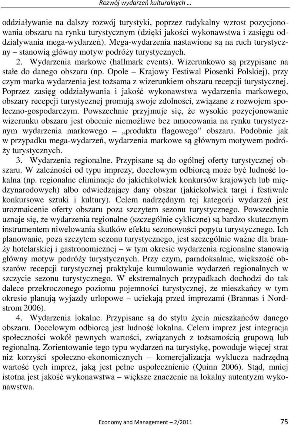 Wizerunkowo są przypisane na stałe do danego obszaru (np. Opole Krajowy Festiwal Piosenki Polskiej), przy czym marka wydarzenia jest tożsama z wizerunkiem obszaru recepcji turystycznej.