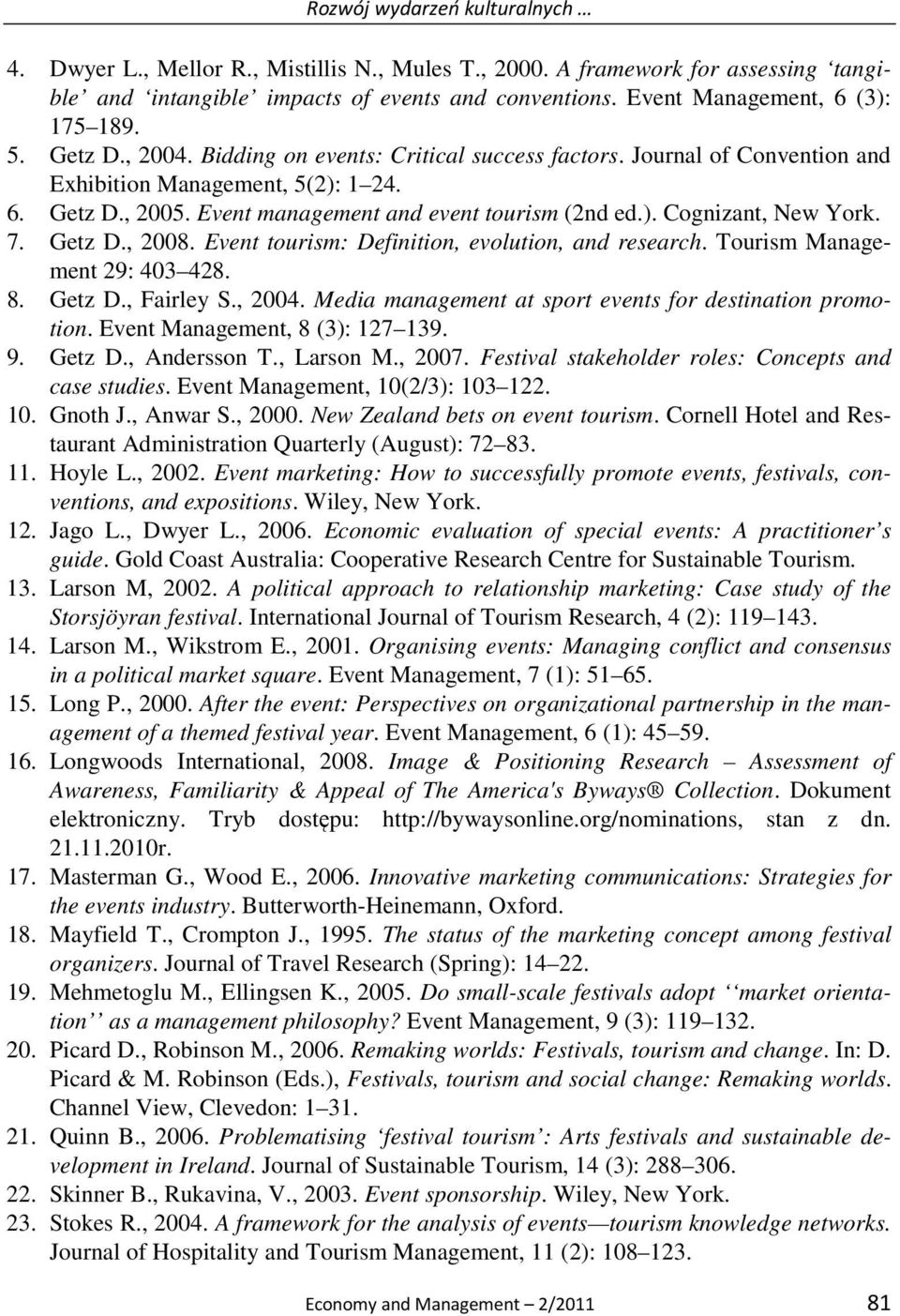 Event management and event tourism (2nd ed.). Cognizant, New York. 7. Getz D., 2008. Event tourism: Definition, evolution, and research. Tourism Management 29: 403 428. 8. Getz D., Fairley S., 2004.