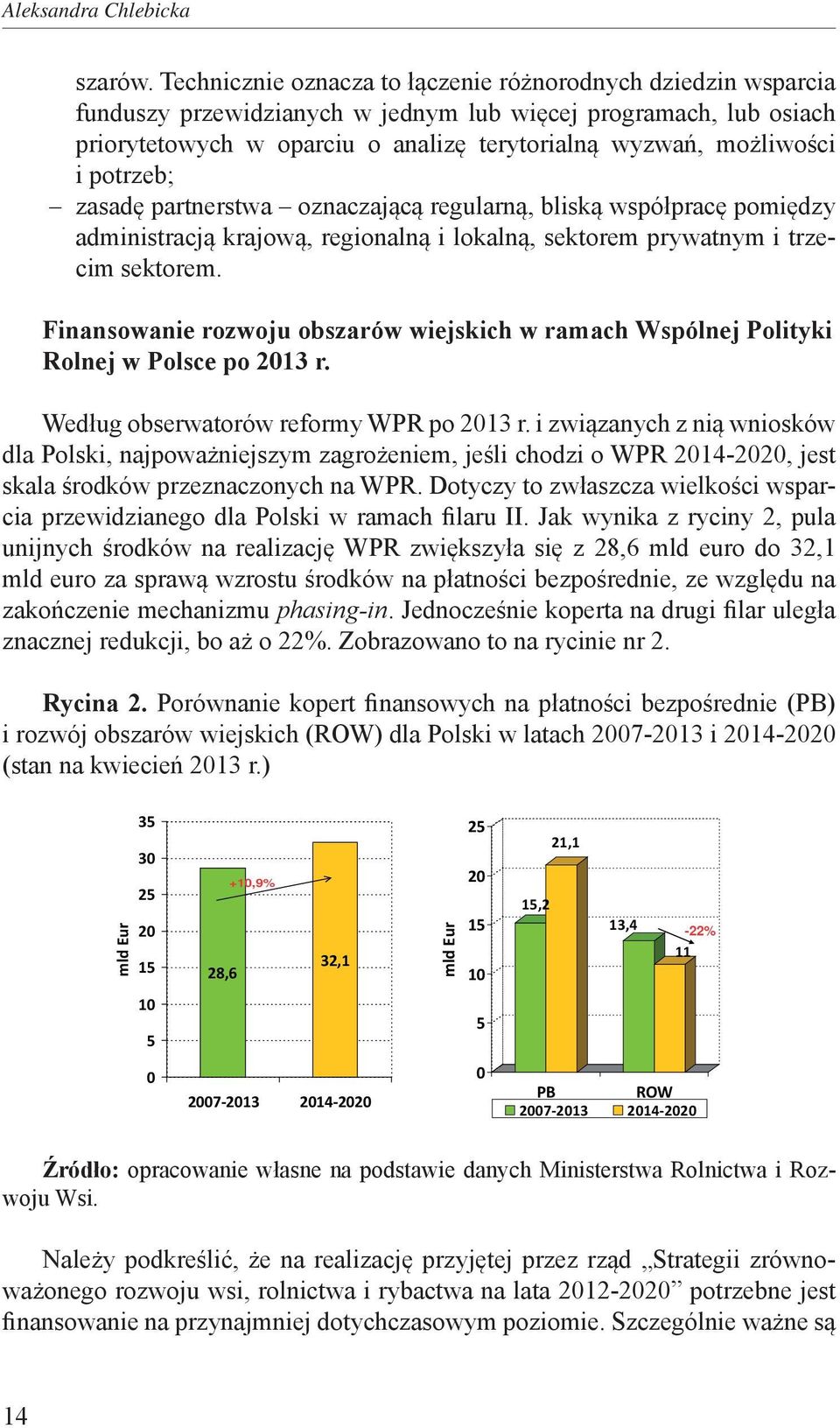 potrzeb; zasadę partnerstwa oznaczającą regularną, bliską współpracę pomiędzy administracją krajową, regionalną i lokalną, sektorem prywatnym i trzecim sektorem.