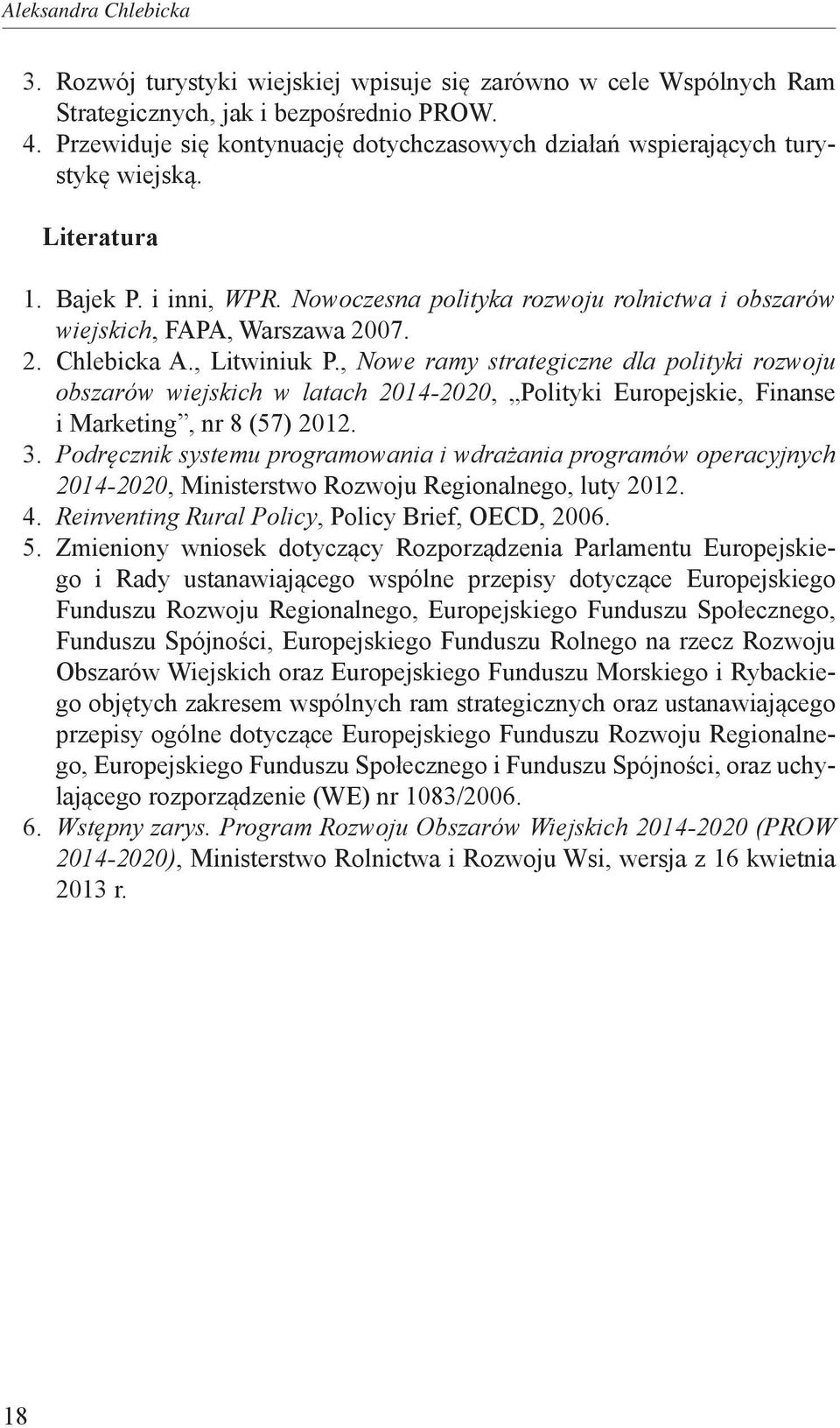 2. Chlebicka A., Litwiniuk P., Nowe ramy strategiczne dla polityki rozwoju obszarów wiejskich w latach 2014-2020, Polityki Europejskie, Finanse i Marketing, nr 8 (57) 2012. 3.