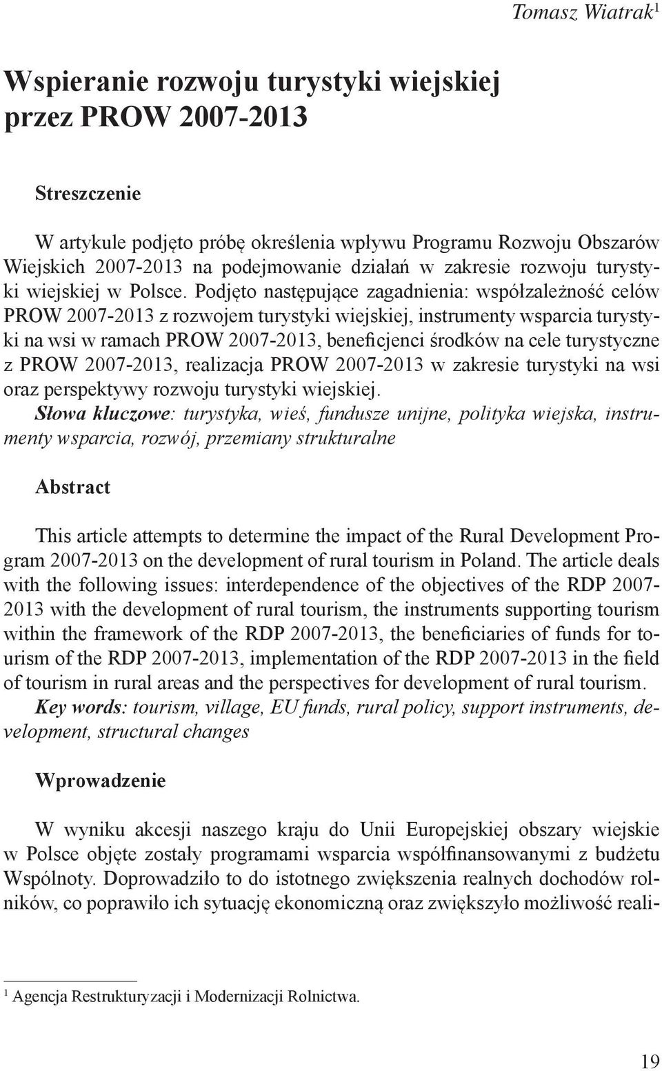 Podjęto następujące zagadnienia: współzależność celów PROW 2007-2013 z rozwojem turystyki wiejskiej, instrumenty wsparcia turystyki na wsi w ramach PROW 2007-2013, beneficjenci środków na cele