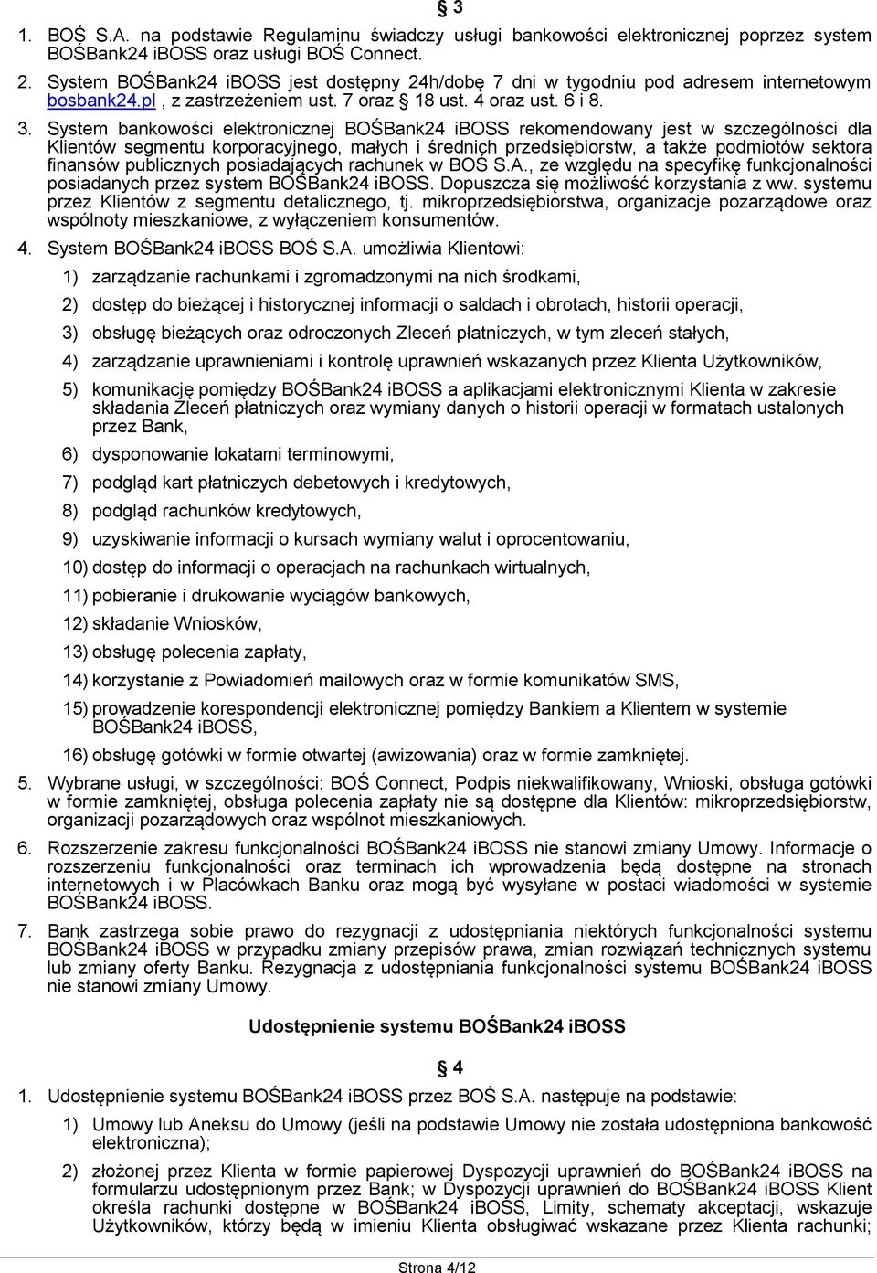 System bankowości elektronicznej BOŚBank24 iboss rekomendowany jest w szczególności dla Klientów segmentu korporacyjnego, małych i średnich przedsiębiorstw, a także podmiotów sektora finansów