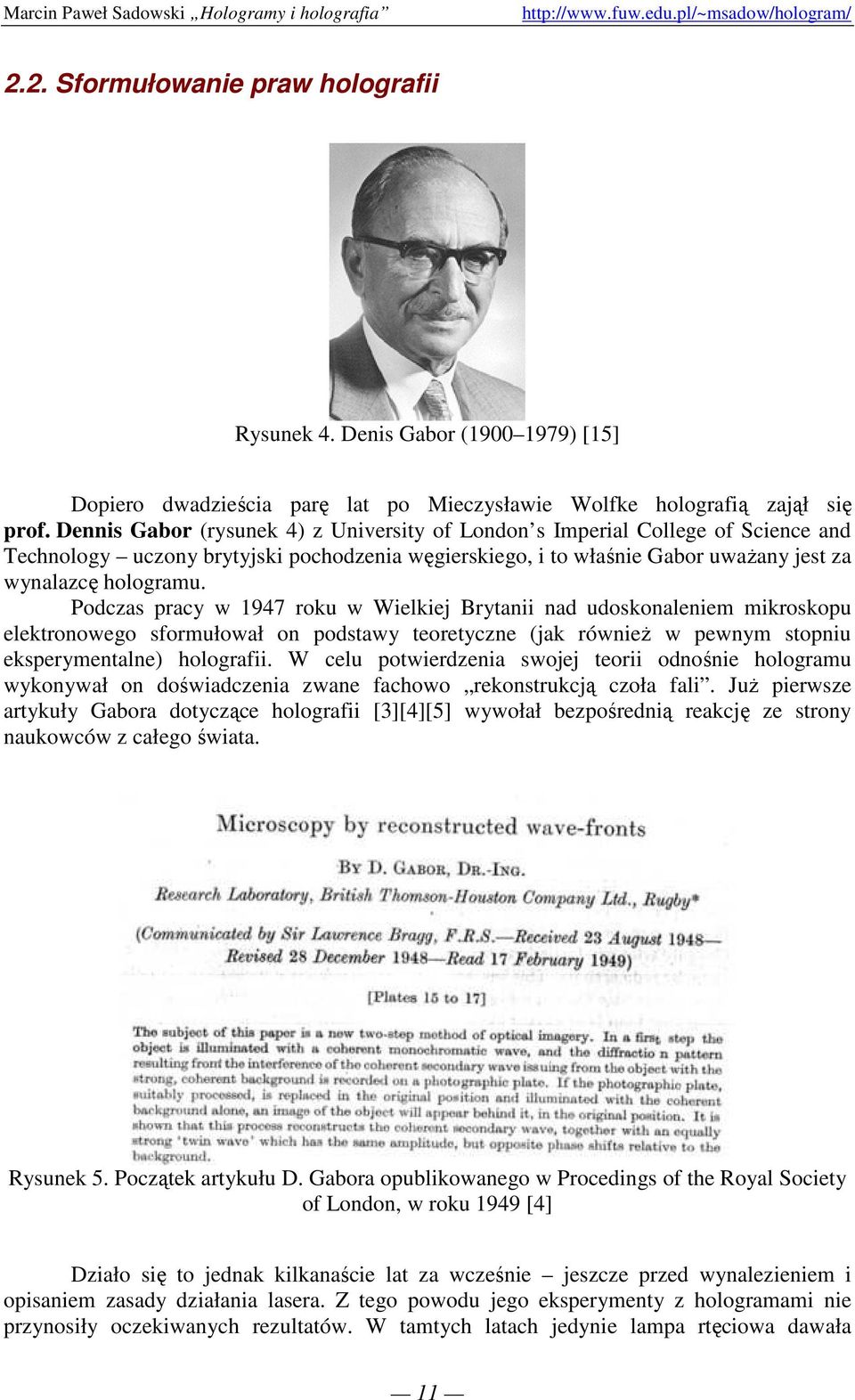 Podczas pracy w 1947 roku w Wielkiej Brytanii nad udoskonaleniem mikroskopu elektronowego sformułował on podstawy teoretyczne (jak równieŝ w pewnym stopniu eksperymentalne) holografii.