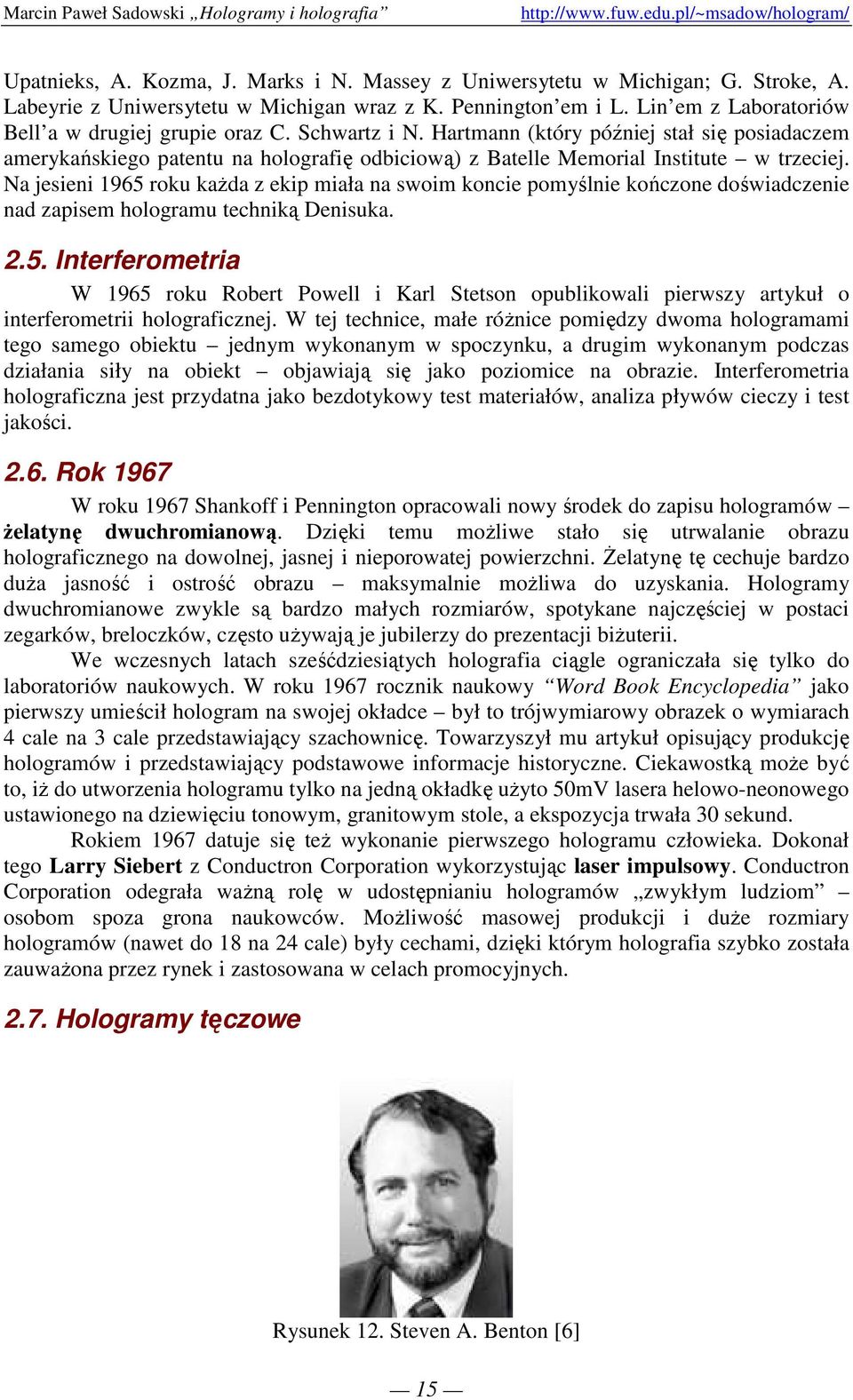 Na jesieni 1965 roku kaŝda z ekip miała na swoim koncie pomyślnie kończone doświadczenie nad zapisem hologramu techniką Denisuka. 2.5. Interferometria W 1965 roku Robert Powell i Karl Stetson opublikowali pierwszy artykuł o interferometrii holograficznej.