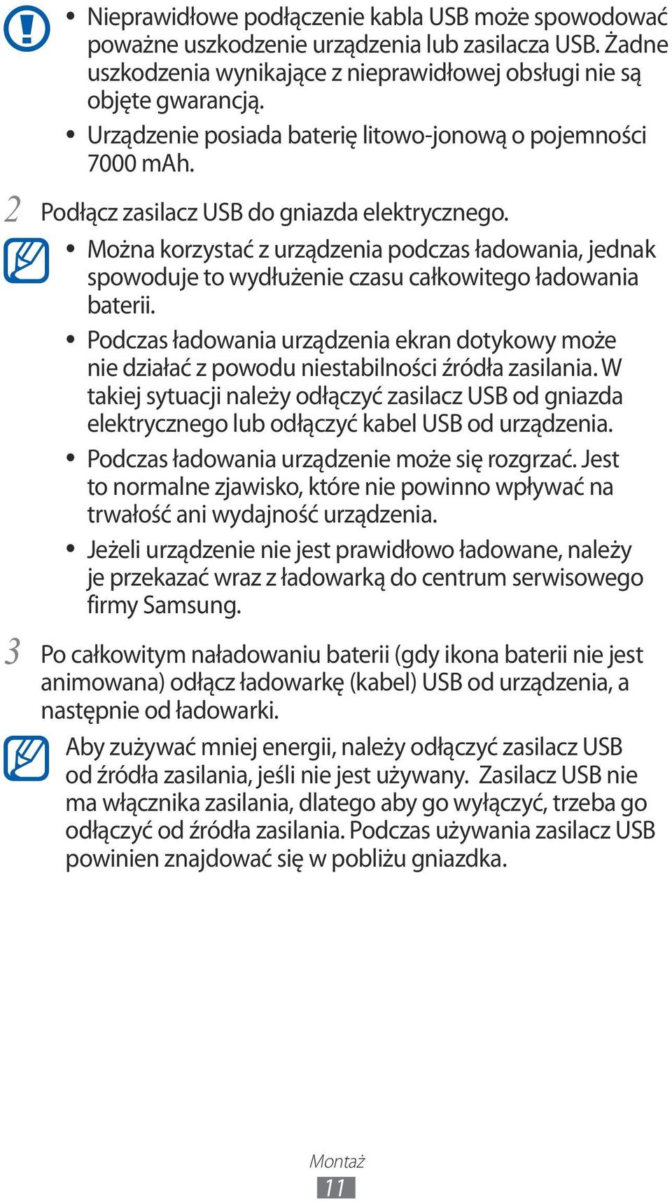 Można korzystać z urządzenia podczas ładowania, jednak spowoduje to wydłużenie czasu całkowitego ładowania baterii.