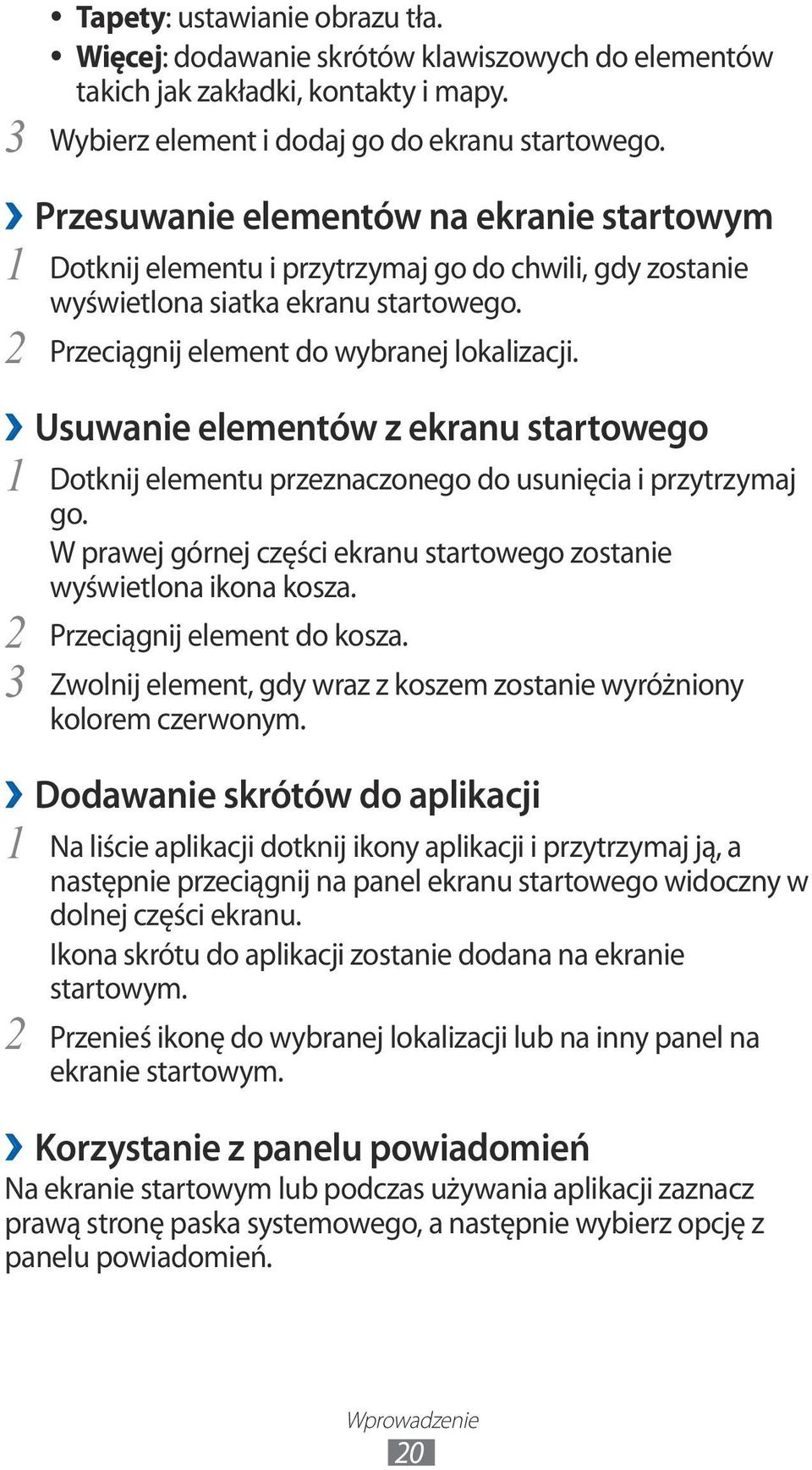 Usuwanie elementów z ekranu startowego 2 3 Dotknij elementu przeznaczonego do usunięcia i przytrzymaj go. W prawej górnej części ekranu startowego zostanie wyświetlona ikona kosza.