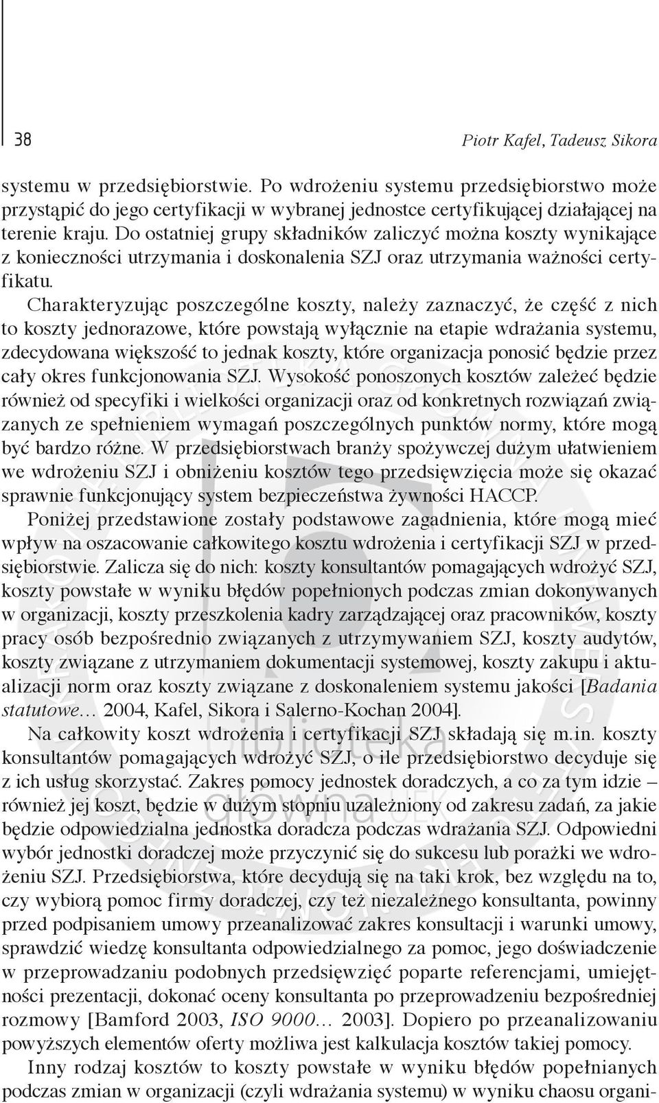 Charakteryzując poszczególne koszty, należy zaznaczyć, że część z nich to koszty jednorazowe, które powstają wyłącznie na etapie wdrażania systemu, zdecydowana większość to jednak koszty, które