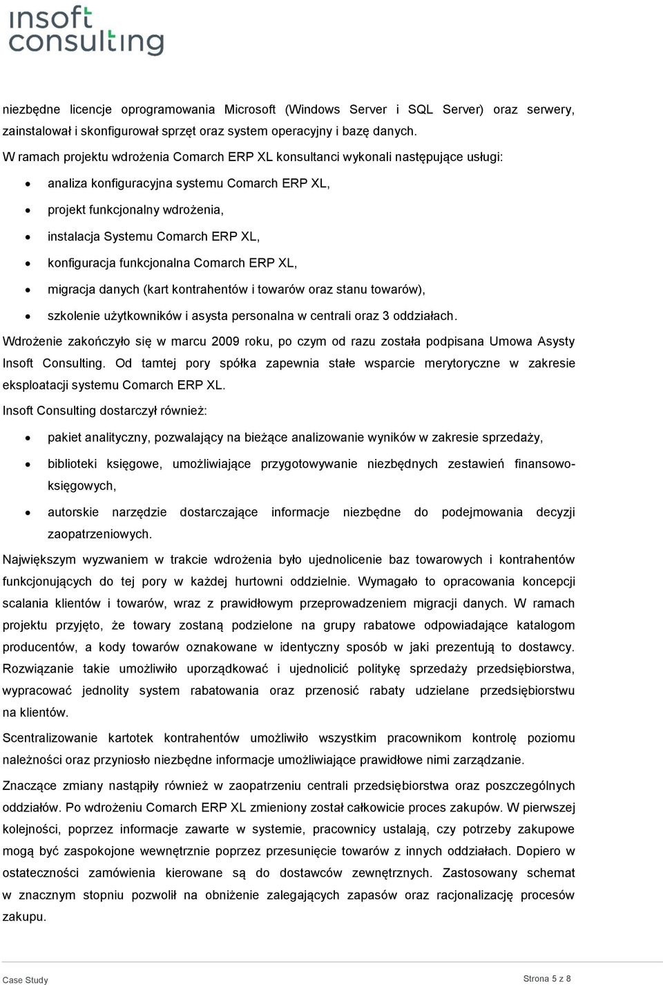 konfiguracja funkcjonalna Comarch ERP XL, migracja danych (kart kontrahentów i towarów oraz stanu towarów), szkolenie użytkowników i asysta personalna w centrali oraz 3 oddziałach.