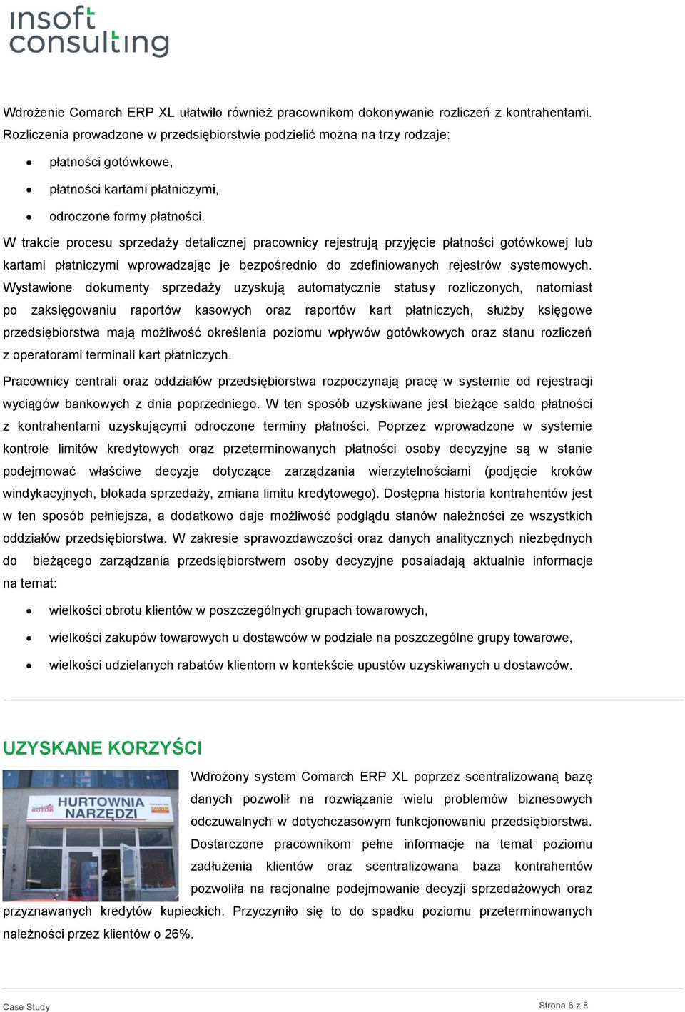 W trakcie procesu sprzedaży detalicznej pracownicy rejestrują przyjęcie płatności gotówkowej lub kartami płatniczymi wprowadzając je bezpośrednio do zdefiniowanych rejestrów systemowych.