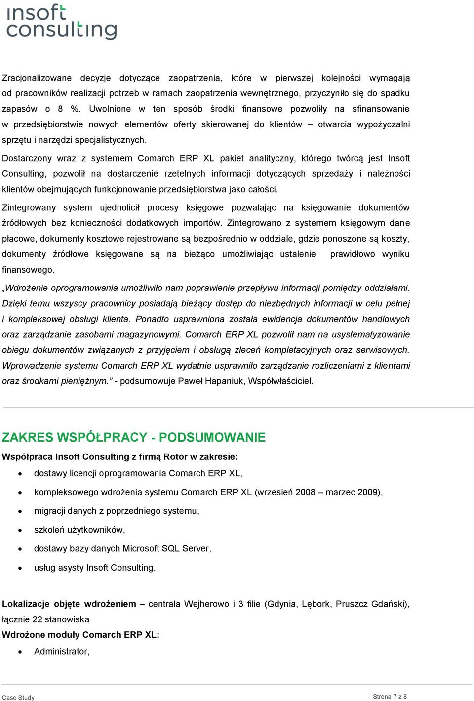 Dostarczony wraz z systemem Comarch ERP XL pakiet analityczny, którego twórcą jest Insoft Consulting, pozwolił na dostarczenie rzetelnych informacji dotyczących sprzedaży i należności klientów