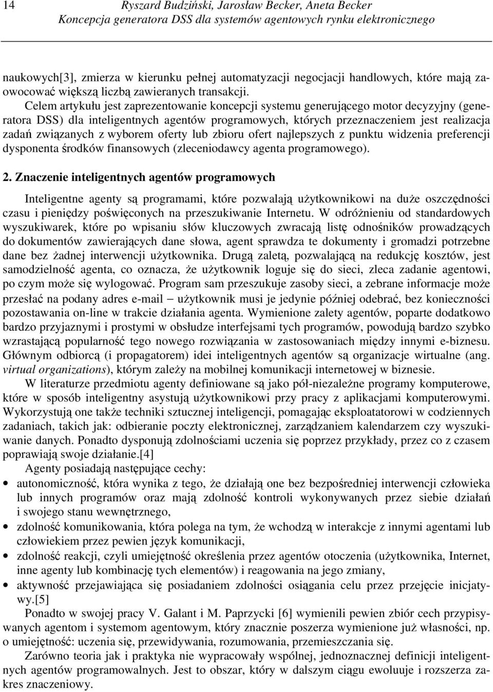 Celem artykułu jest zaprezentowanie koncepcji systemu generującego motor decyzyjny (generatora DSS) dla inteligentnych agentów programowych, których przeznaczeniem jest realizacja zadań związanych z