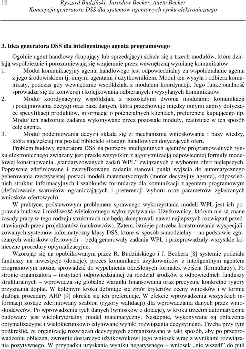 przez wewnętrzną wymianę komunikatów. 1. Moduł komunikacyjny agenta handlowego jest odpowiedzialny za współdziałanie agenta z jego środowiskiem tj. innymi agentami i użytkownikiem.