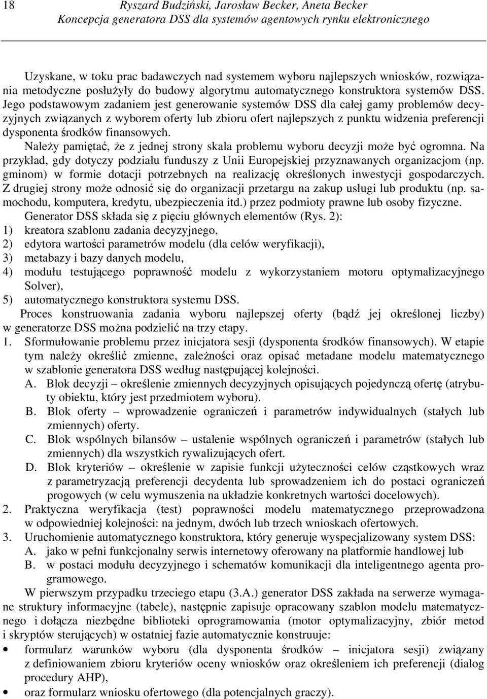 Jego podstawowym zadaniem jest generowanie systemów DSS dla całej gamy problemów decyzyjnych związanych z wyborem oferty lub zbioru ofert najlepszych z punktu widzenia preferencji dysponenta środków