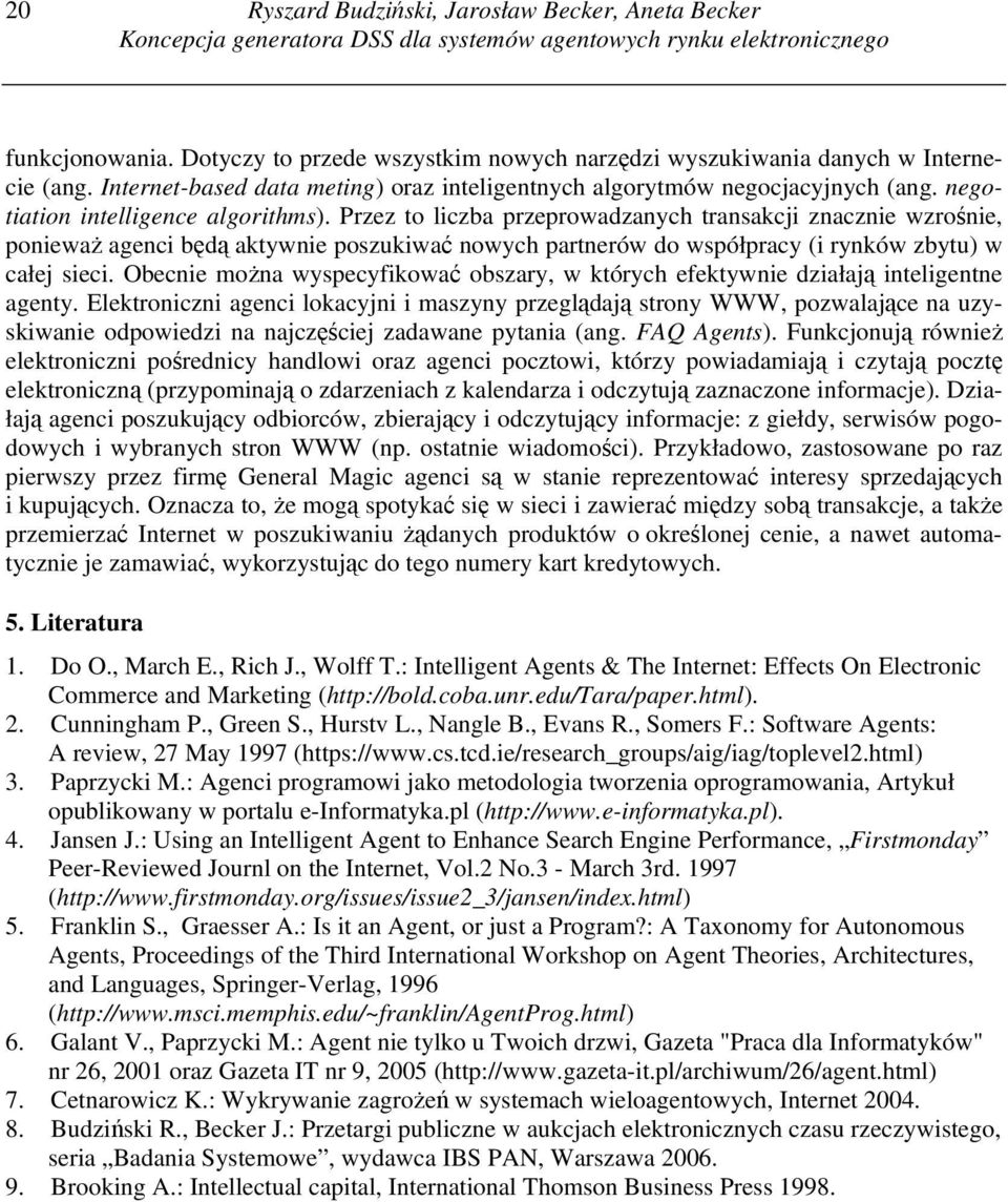 Przez to liczba przeprowadzanych transakcji znacznie wzrośnie, ponieważ agenci będą aktywnie poszukiwać nowych partnerów do współpracy (i rynków zbytu) w całej sieci.